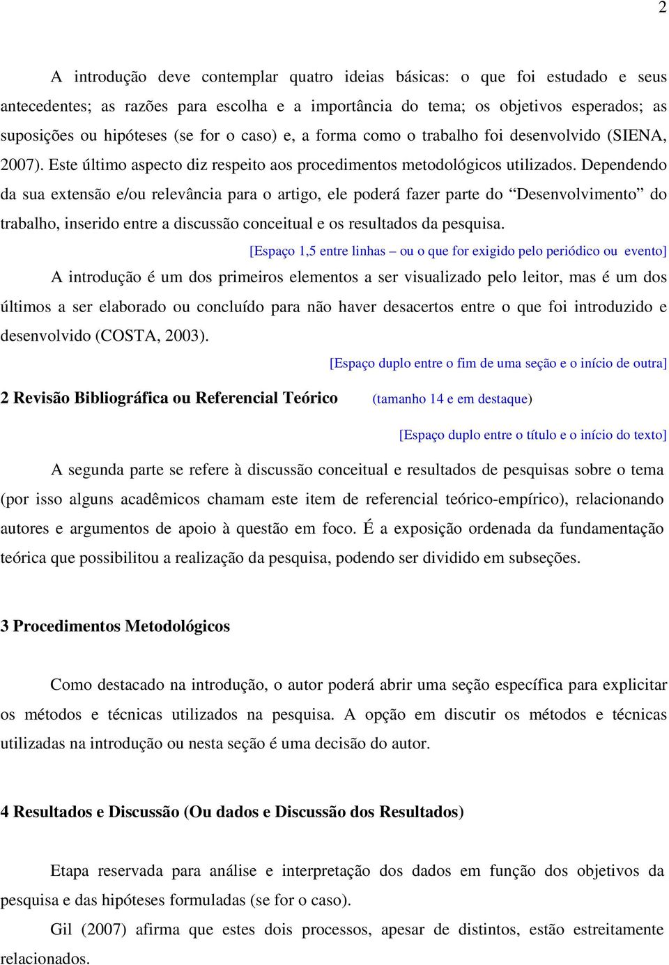 Dependendo da sua extensão e/ou relevância para o artigo, ele poderá fazer parte do Desenvolvimento do trabalho, inserido entre a discussão conceitual e os resultados da pesquisa.