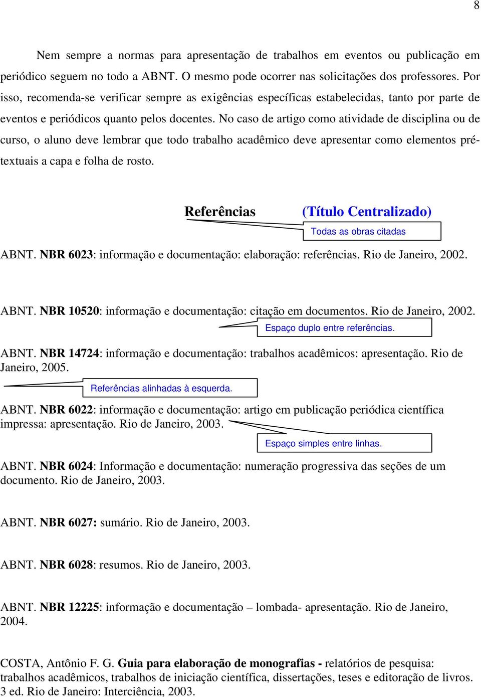 No caso de artigo como atividade de disciplina ou de curso, o aluno deve lembrar que todo trabalho acadêmico deve apresentar como elementos prétextuais a capa e folha de rosto.