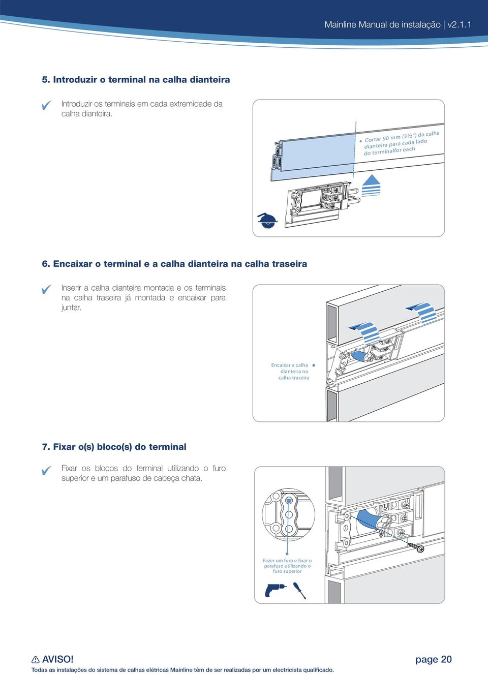 calha m (3½ ) da Cortar 90 m da lado ca ra pa ira diante for each do terminal calha m (3½ ) da Cortar 90 m lado da ca ra pa dianteira for each do terminal Fazer deslizar a calha dianteira para fora