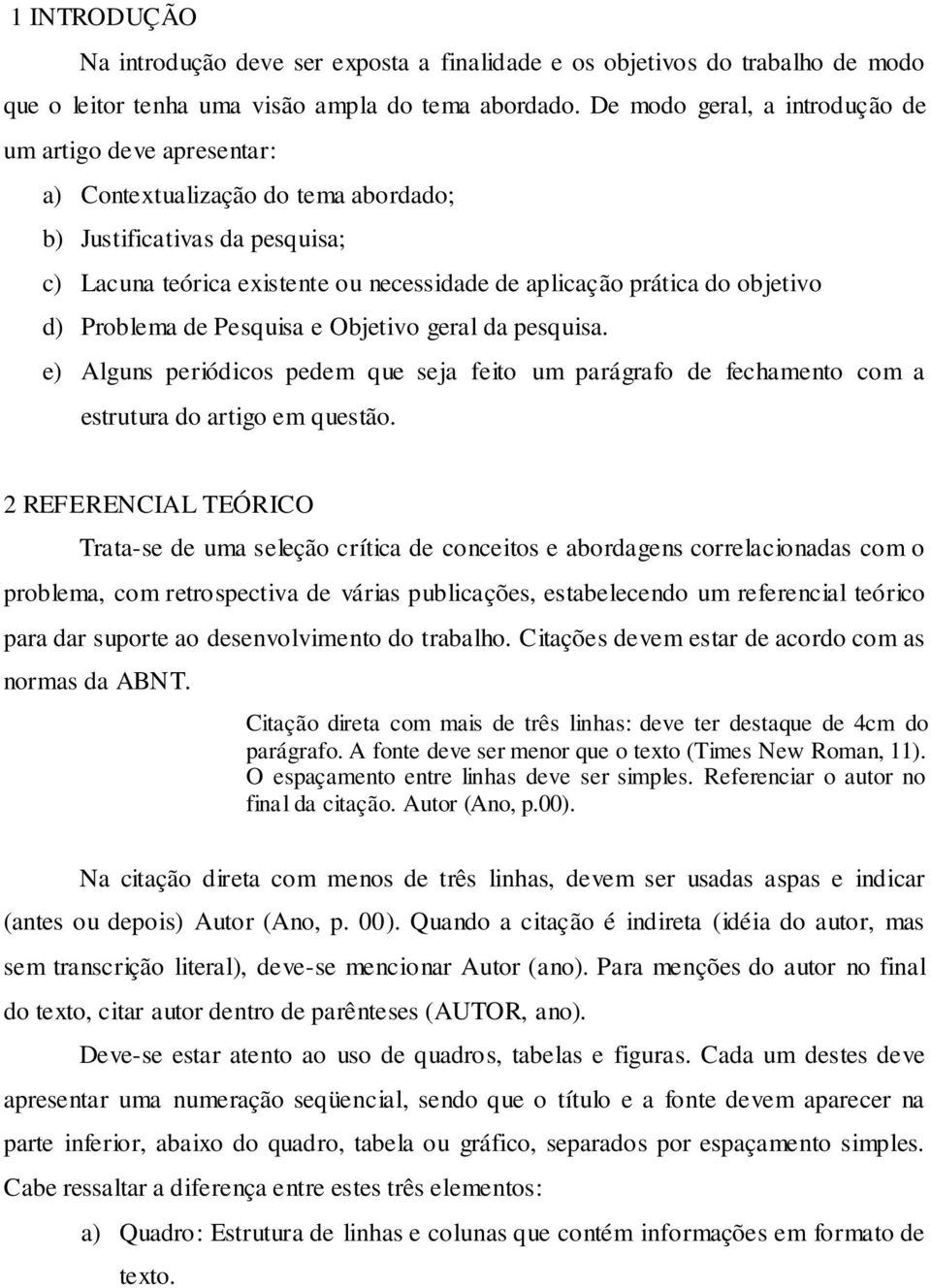 objetivo d) Problema de Pesquisa e Objetivo geral da pesquisa. e) Alguns periódicos pedem que seja feito um parágrafo de fechamento com a estrutura do artigo em questão.