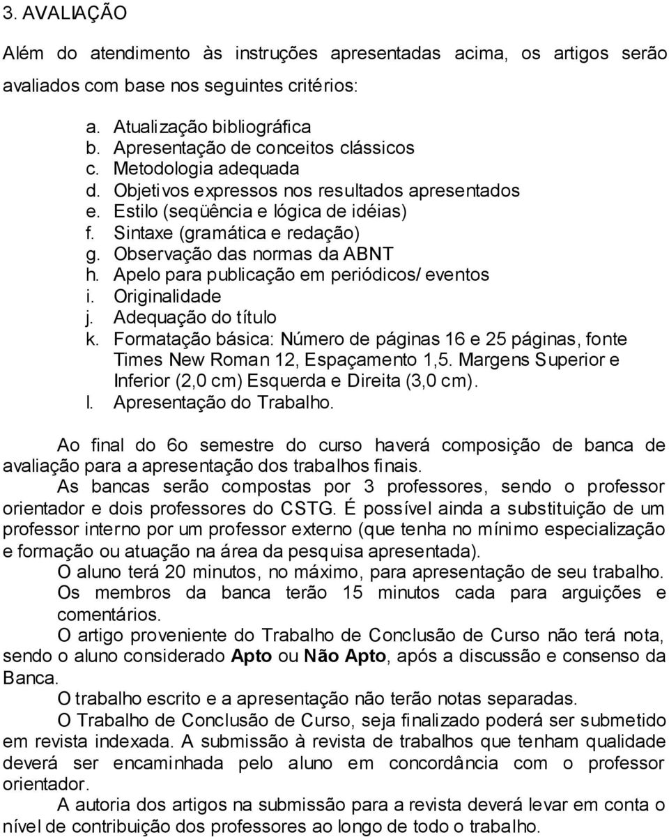 Apelo para publicação em periódicos/ eventos i. Originalidade j. Adequação do título k. Formatação básica: Número de páginas 16 e 25 páginas, fonte Times New Roman 12, Espaçamento 1,5.