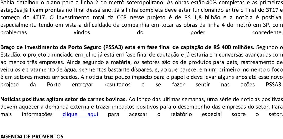 O investimento total da CCR nesse projeto é de R$ 1,8 bilhão e a notícia é positiva, especialmente tendo em vista a dificuldade da companhia em tocar as obras da linha 4 do metrô em SP, com problemas