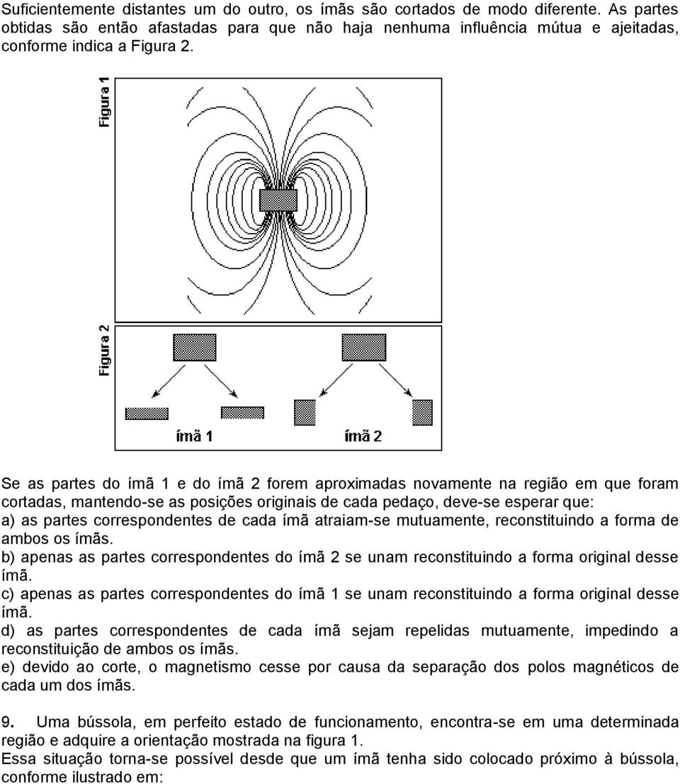 cada ímã atraiam-se mutuamente, reconstituindo a forma de ambos os ímãs. b) apenas as partes correspondentes do ímã 2 se unam reconstituindo a forma original desse ímã.