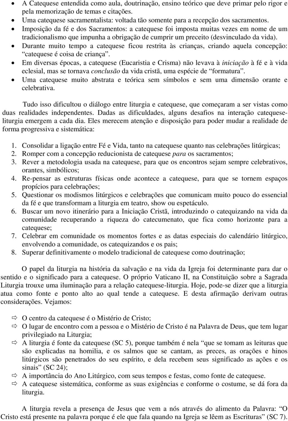 Imposição da fé e dos Sacramentos: a catequese foi imposta muitas vezes em nome de um tradicionalismo que impunha a obrigação de cumprir um preceito (desvinculado da vida).