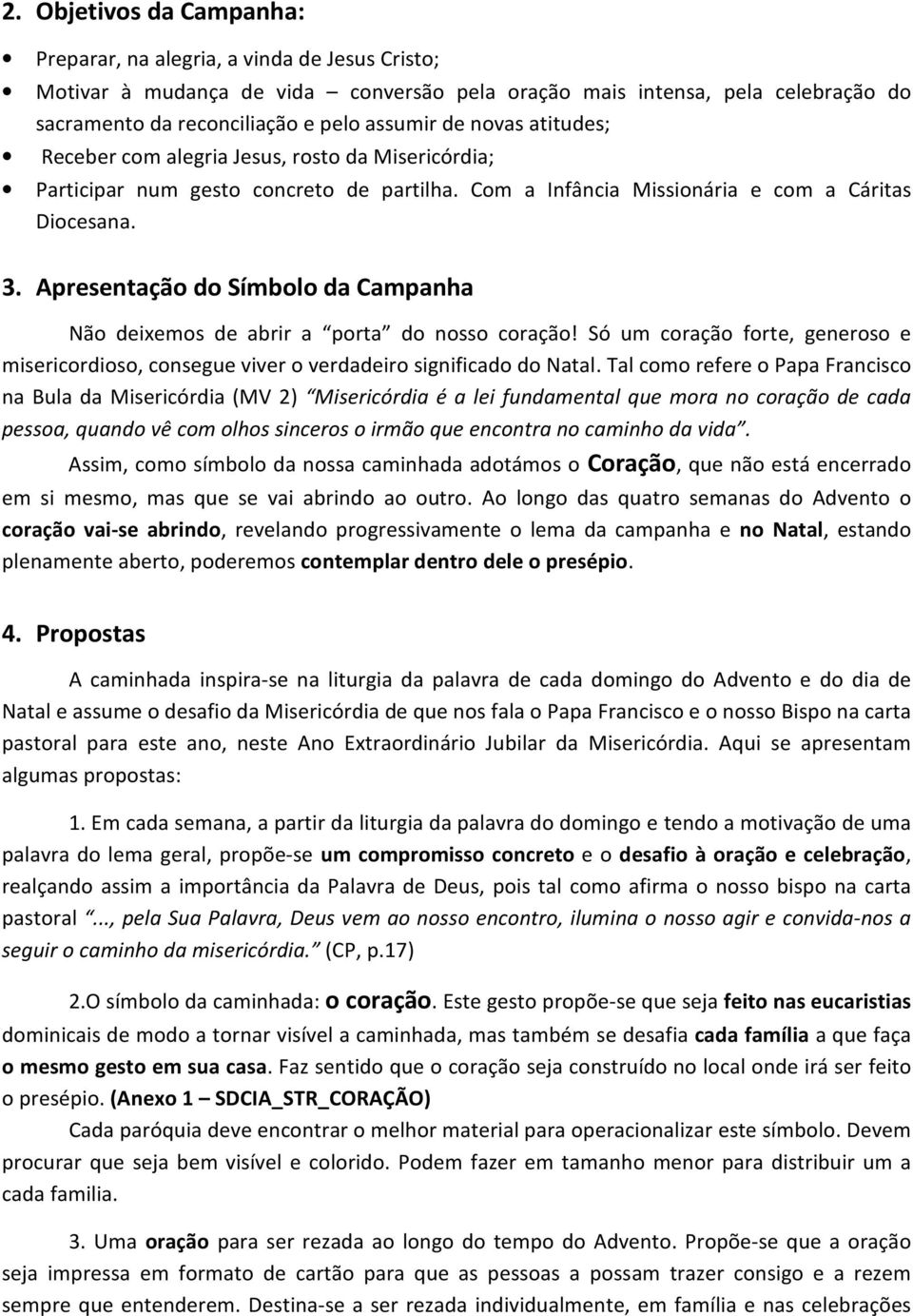 Apresentação do Símbolo da Campanha Não deixemos de abrir a porta do nosso coração! Só um coração forte, generoso e misericordioso, consegue viver o verdadeiro significado do Natal.