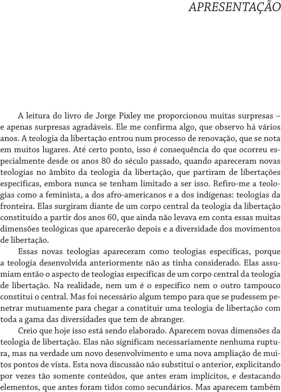 Até certo ponto, isso é consequência do que ocorreu especialmente desde os anos 80 do século passado, quando apareceram novas teologias no âmbito da teologia da libertação, que partiram de