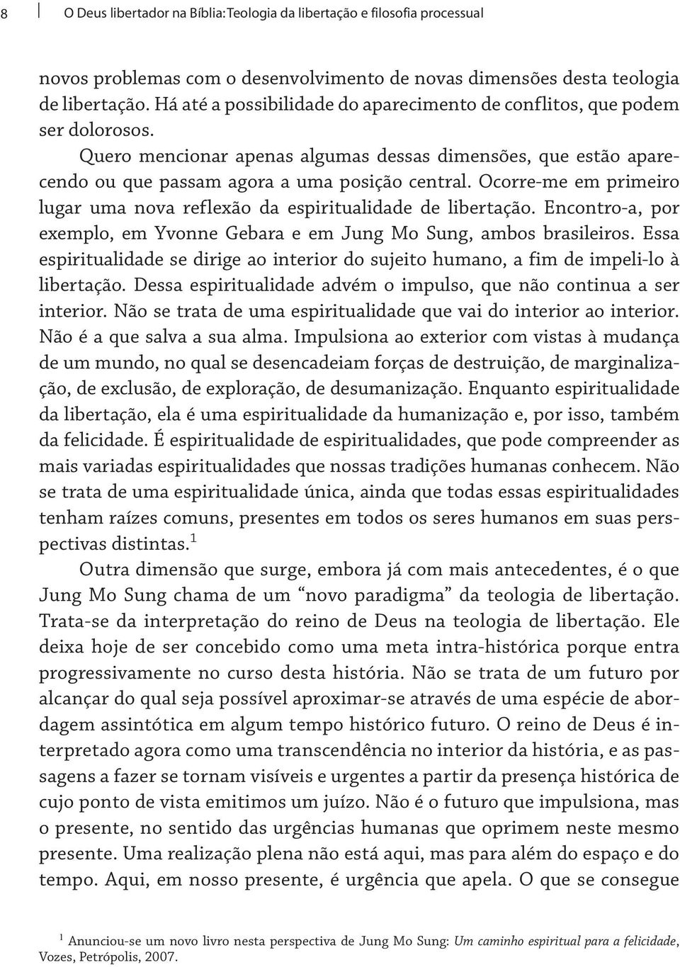 Ocorre-me em primeiro lugar uma nova reflexão da espiritualidade de libertação. Encontro-a, por exemplo, em Yvonne Gebara e em Jung Mo Sung, ambos brasileiros.