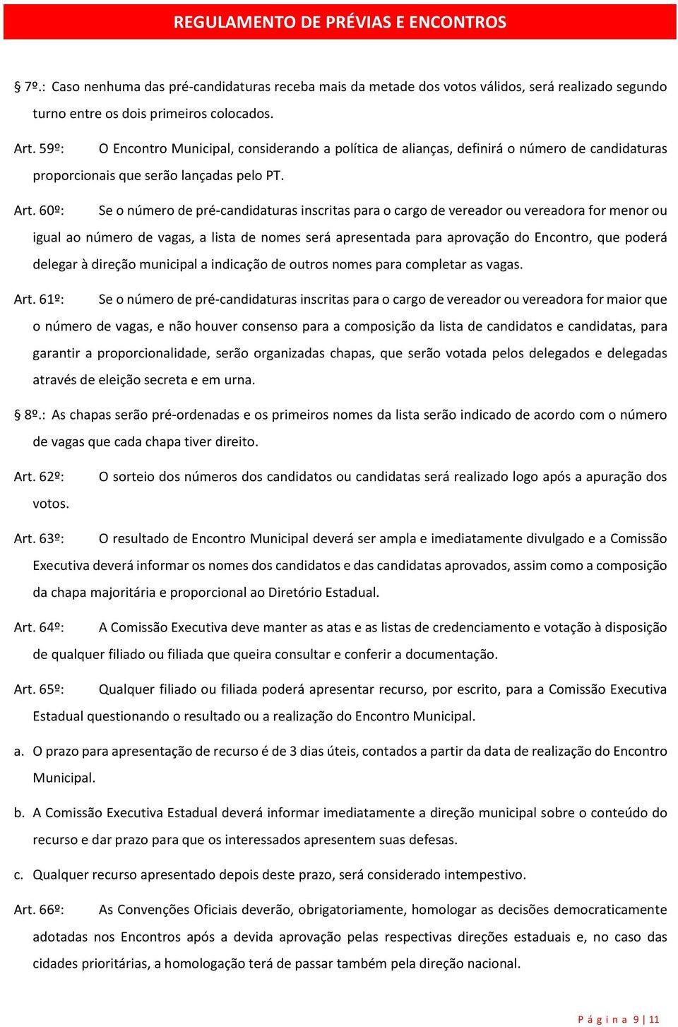 60º: Se o número de pré-candidaturas inscritas para o cargo de vereador ou vereadora for menor ou igual ao número de vagas, a lista de nomes será apresentada para aprovação do Encontro, que poderá