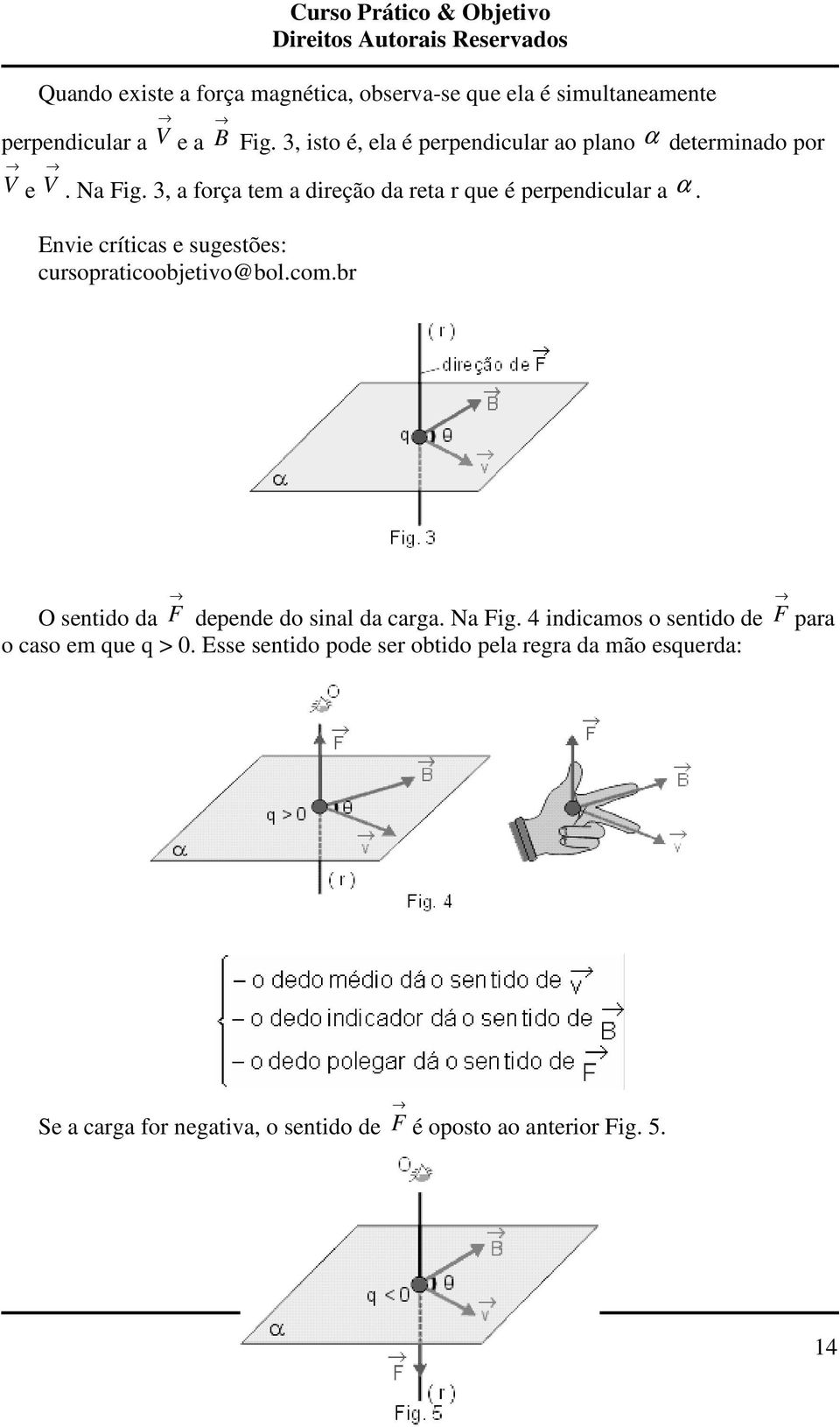 Envie críticas e sugestões: cursopraticoobjetivo@bol.com.br O sentido da F depende do sinal da carga. Na Fig.