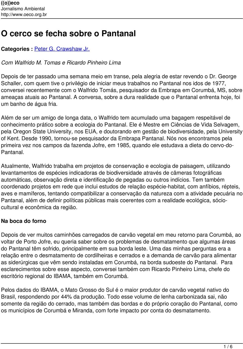 atuais ao Pantanal. A conversa, sobre a dura realidade que o Pantanal enfrenta hoje, foi um banho de água fria.