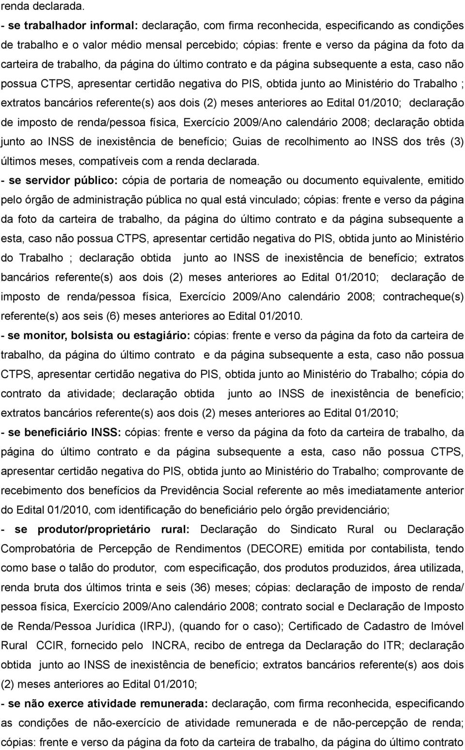 trabalho, da página do último contrato e da página subsequente a esta, caso não possua CTPS, apresentar certidão negativa do PIS, obtida junto ao Ministério do Trabalho ; extratos bancários