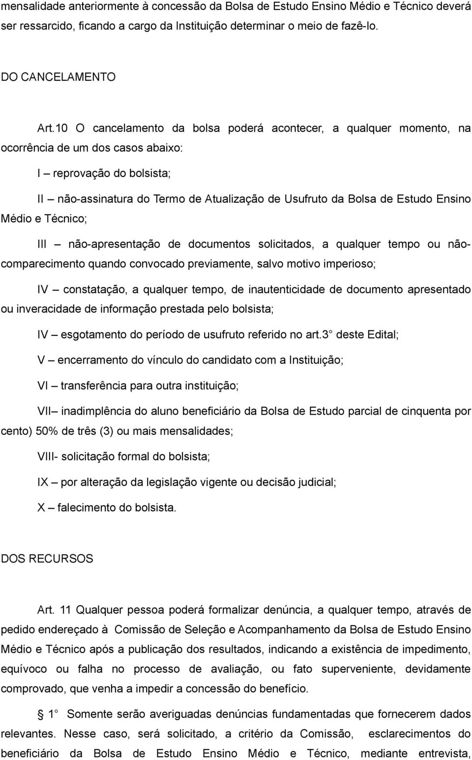 Estudo Ensino Médio e Técnico; III não-apresentação de documentos solicitados, a qualquer tempo ou nãocomparecimento quando convocado previamente, salvo motivo imperioso; IV constatação, a qualquer