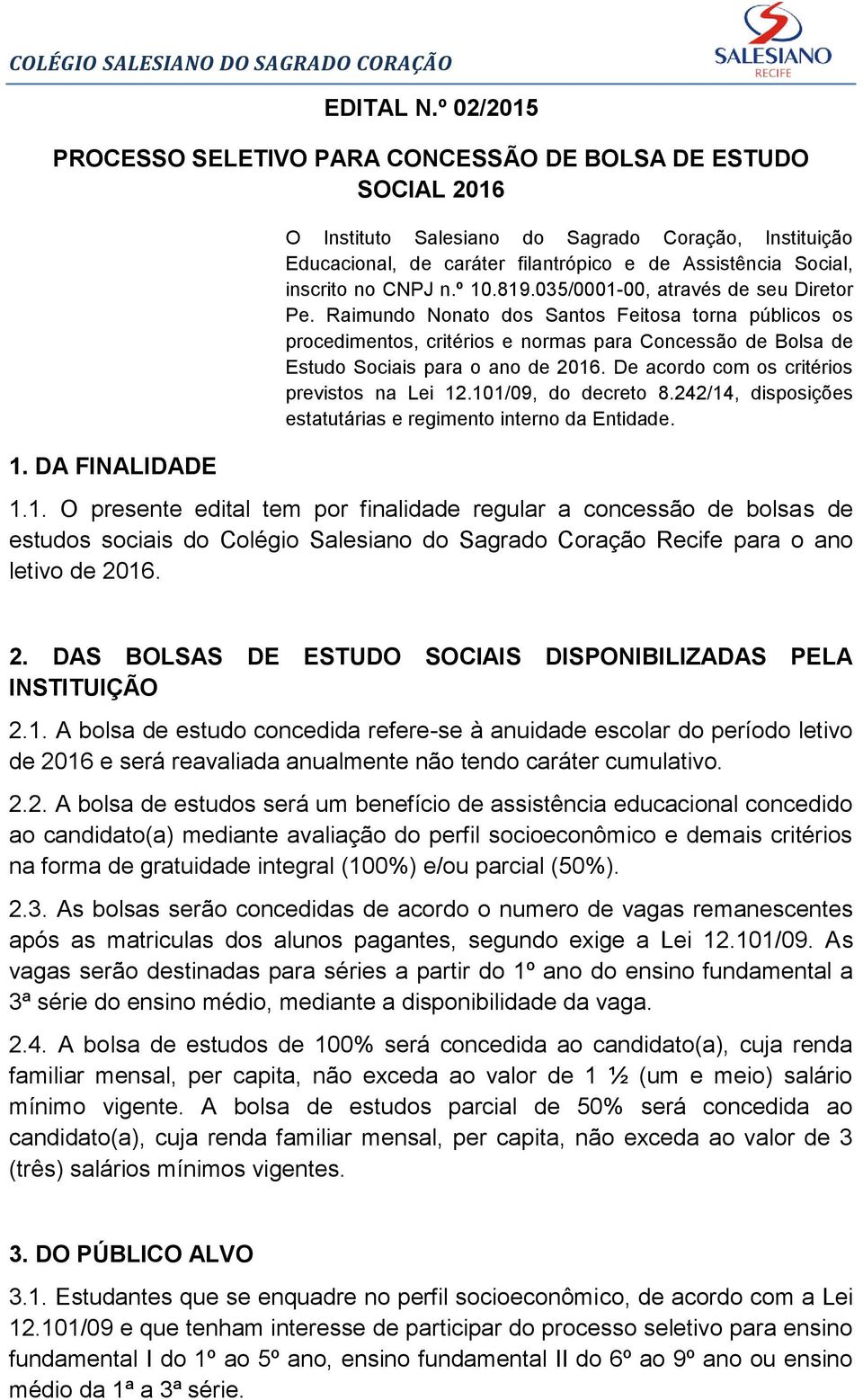 Raimundo Nonato dos Santos Feitosa torna públicos os procedimentos, critérios e normas para Concessão de Bolsa de Estudo Sociais para o ano de 2016. De acordo com os critérios previstos na Lei 12.