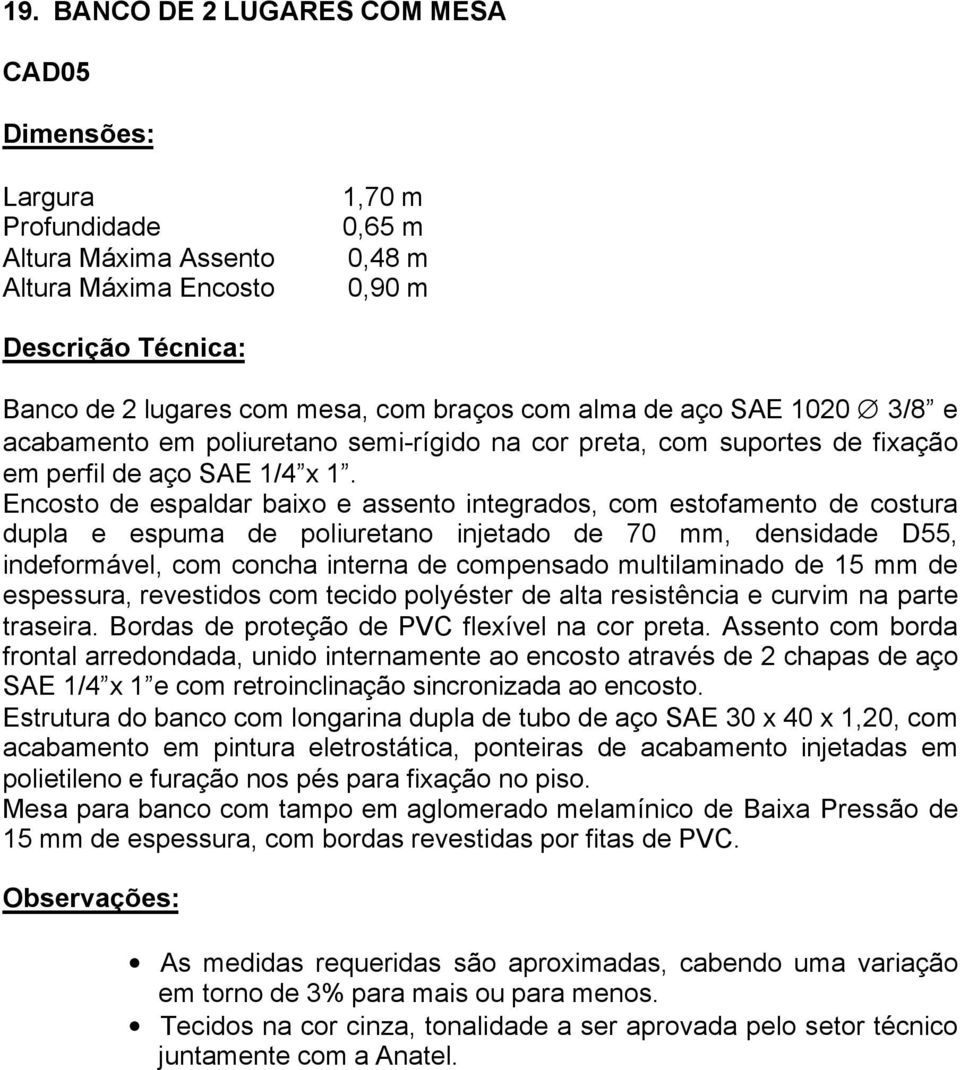 Encosto de espaldar baixo e assento integrados, com estofamento de costura dupla e espuma de poliuretano injetado de 70 mm, densidade D55, indeformável, com concha interna de compensado multilaminado