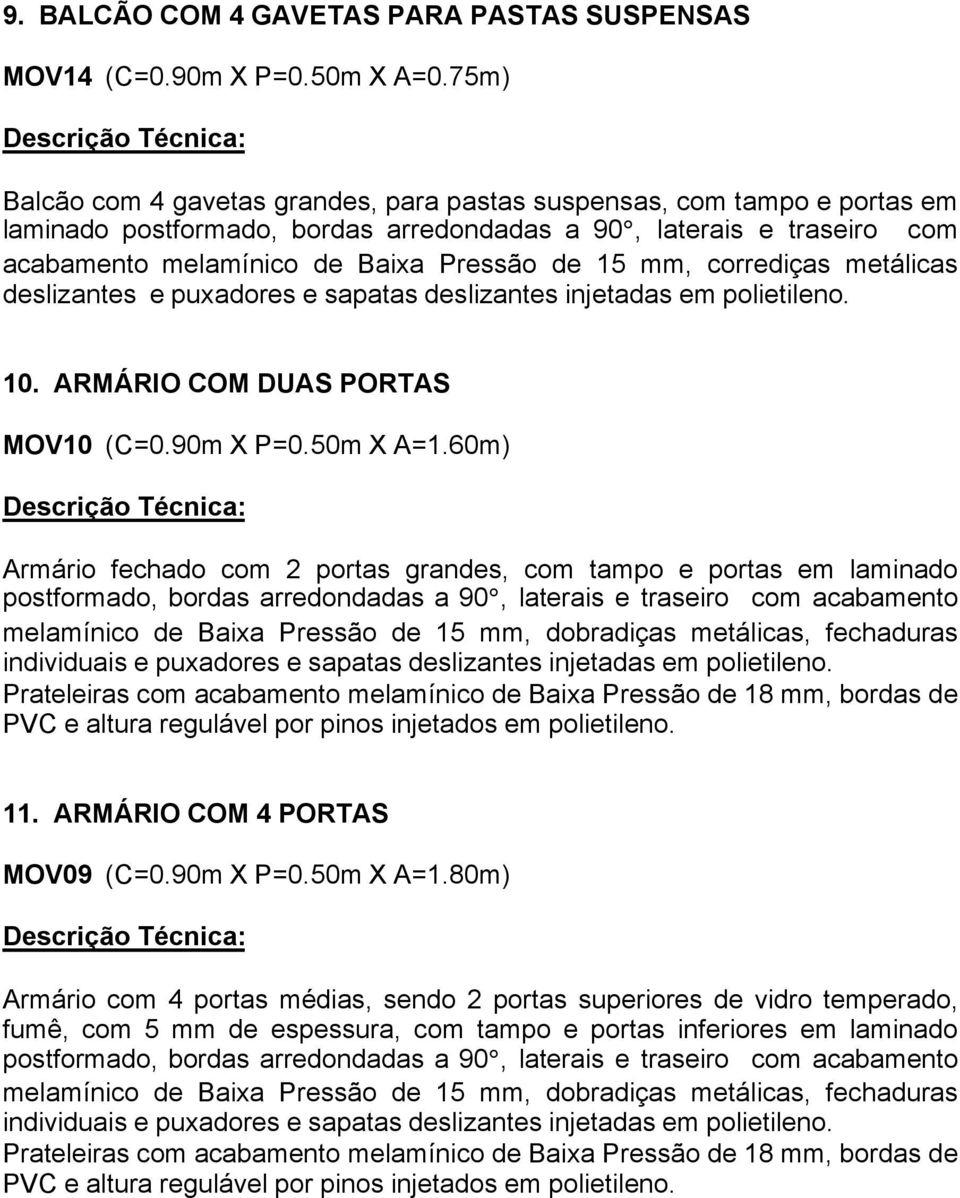 mm, corrediças metálicas deslizantes e puxadores e sapatas deslizantes injetadas em polietileno. 10. ARMÁRIO COM DUAS PORTAS MOV10 (C=0.90m X P=0.50m X A=1.