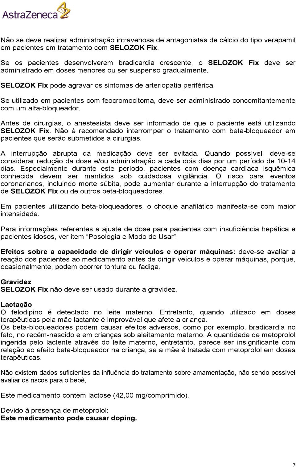 Se utilizado em pacientes com feocromocitoma, deve ser administrado concomitantemente com um alfa-bloqueador.