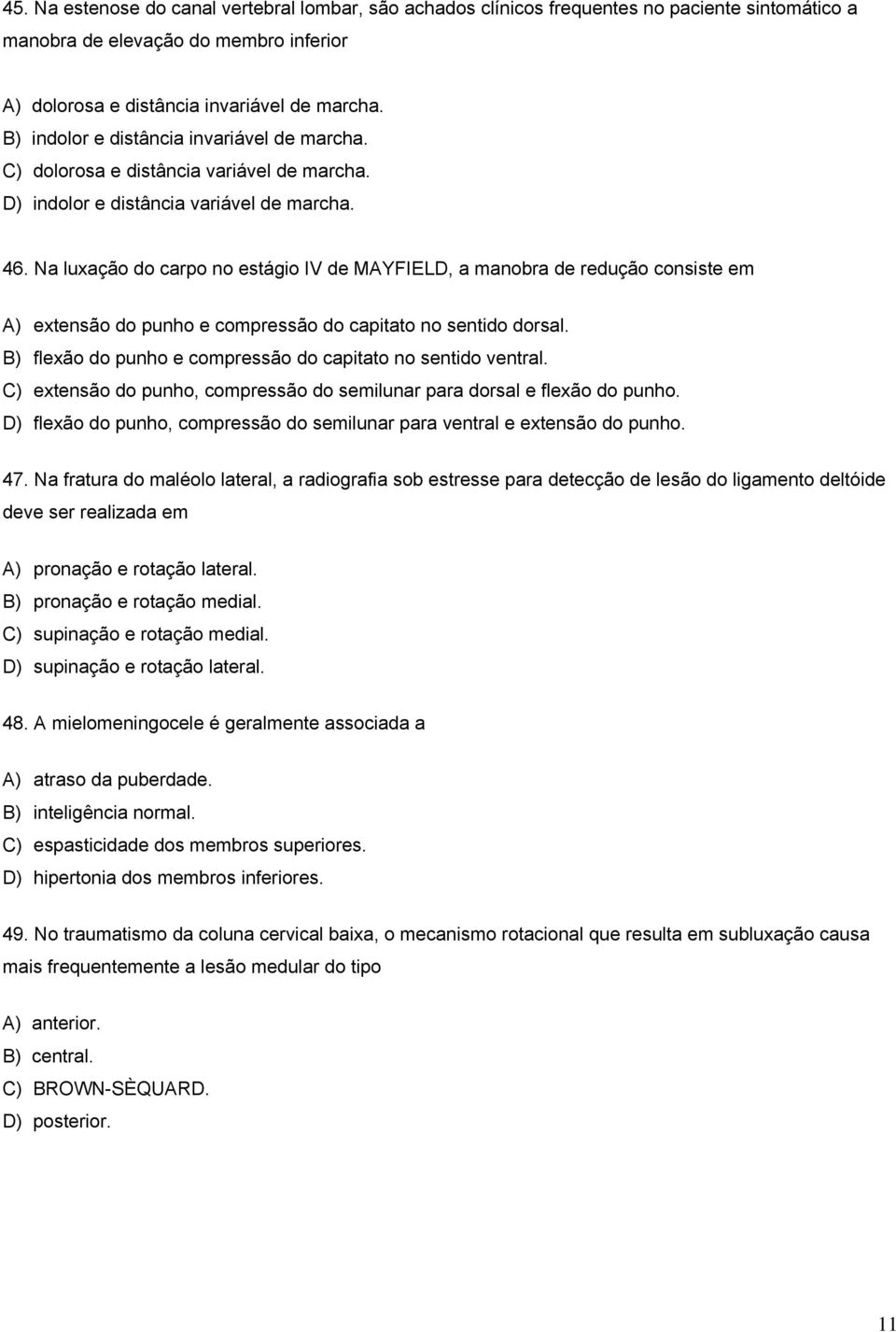 Na luxação do carpo no estágio IV de MAYFIELD, a manobra de redução consiste em A) extensão do punho e compressão do capitato no sentido dorsal.