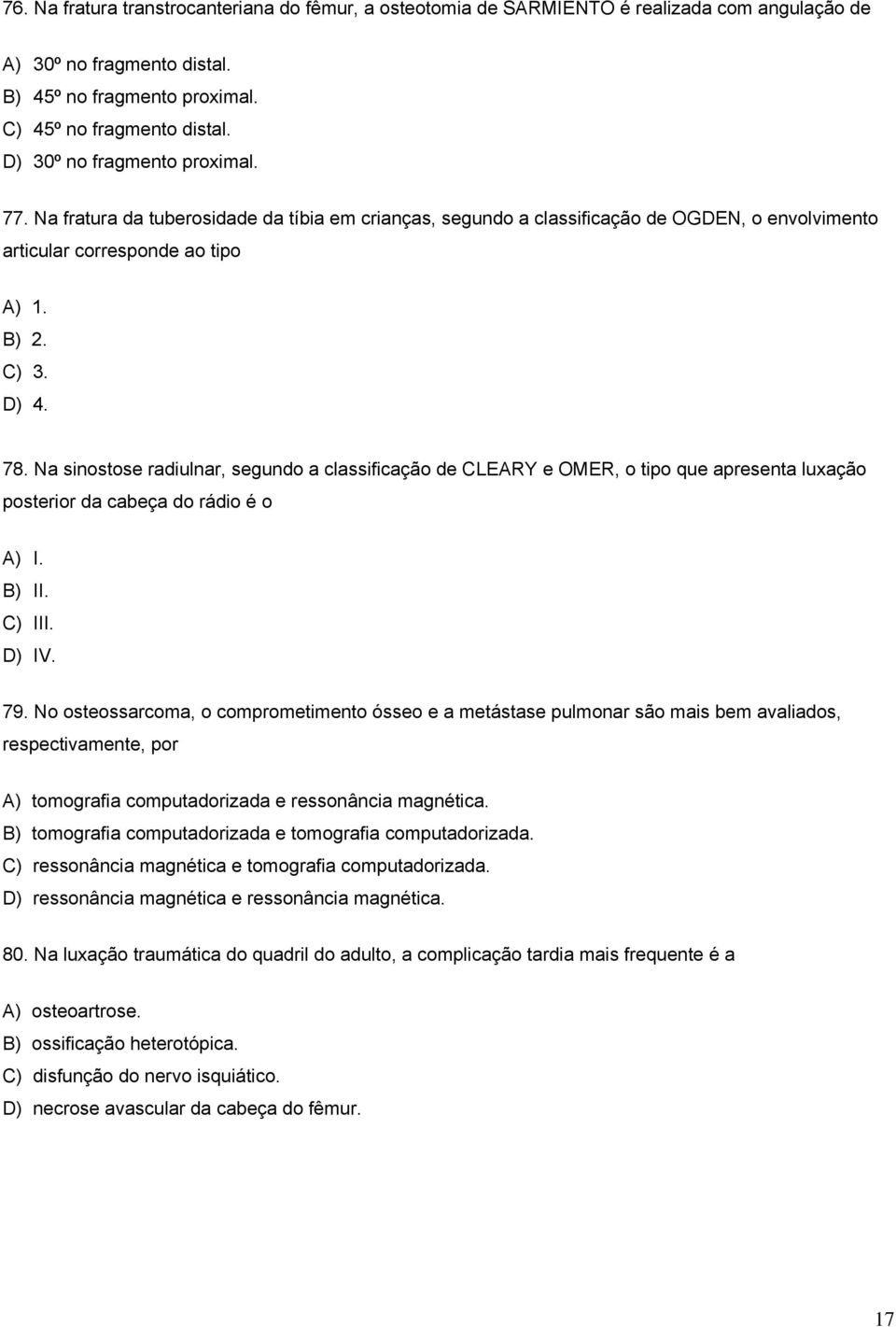 Na sinostose radiulnar, segundo a classificação de CLEARY e OMER, o tipo que apresenta luxação posterior da cabeça do rádio é o A) I. B) II. C) III. D) IV. 79.