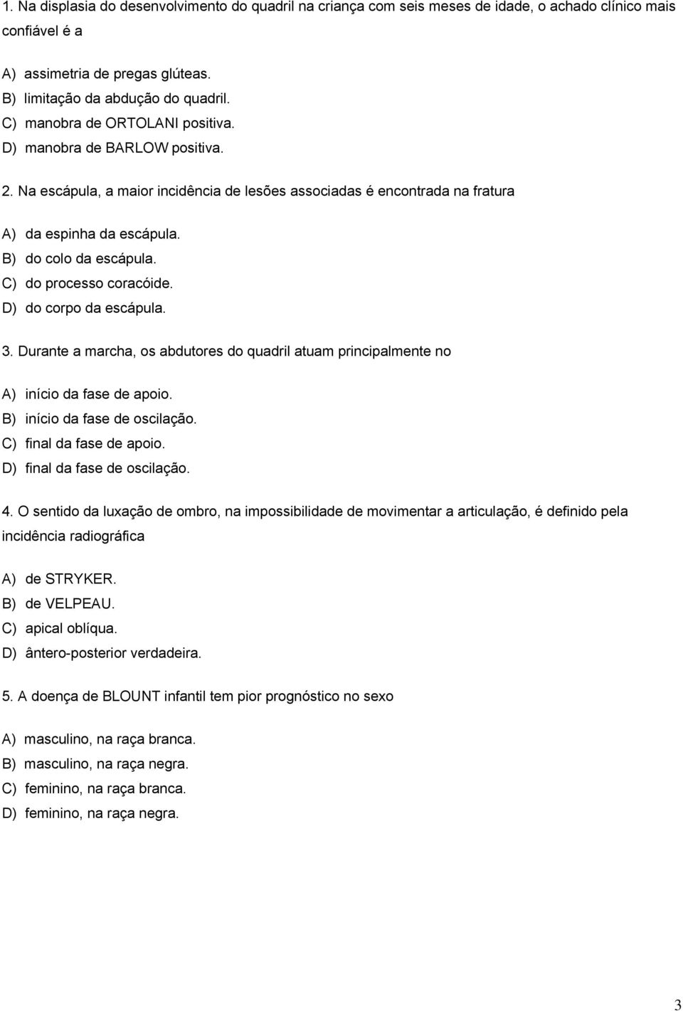 C) do processo coracóide. D) do corpo da escápula. 3. Durante a marcha, os abdutores do quadril atuam principalmente no A) início da fase de apoio. B) início da fase de oscilação.