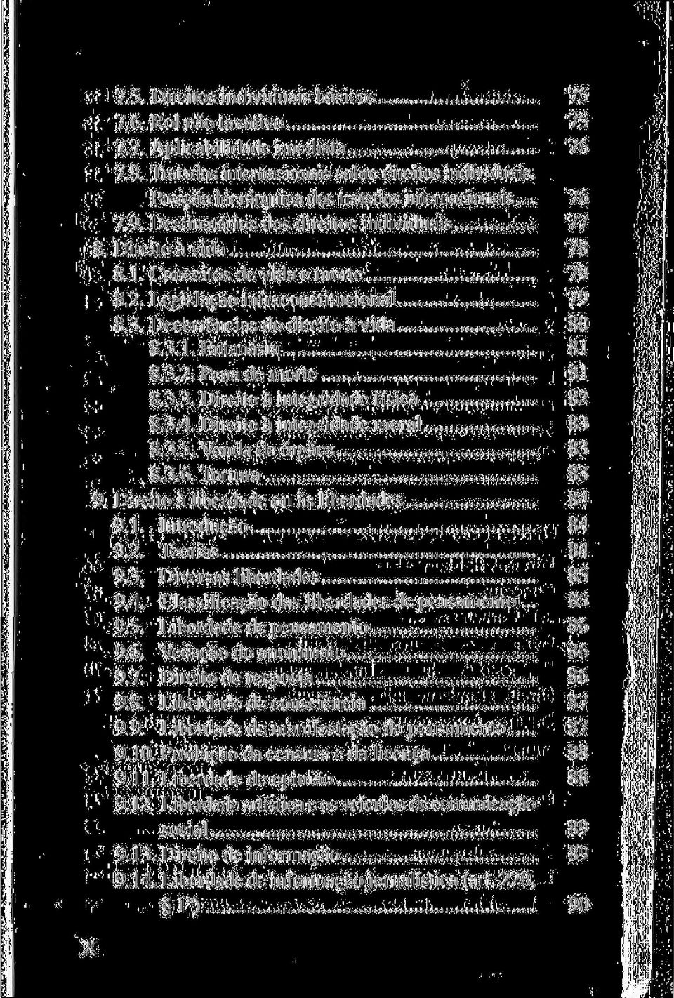 Decorrências do direito ávida 80 8.3.1. Eutanásia 81 8.3.2. Pena de morte 81 8.3.3. Direito à integridade física 82 8.3.4. Direito à integridade moral 83 8.3.5. Venda de órgãos 83 8.3.6. Tortura 83 9.