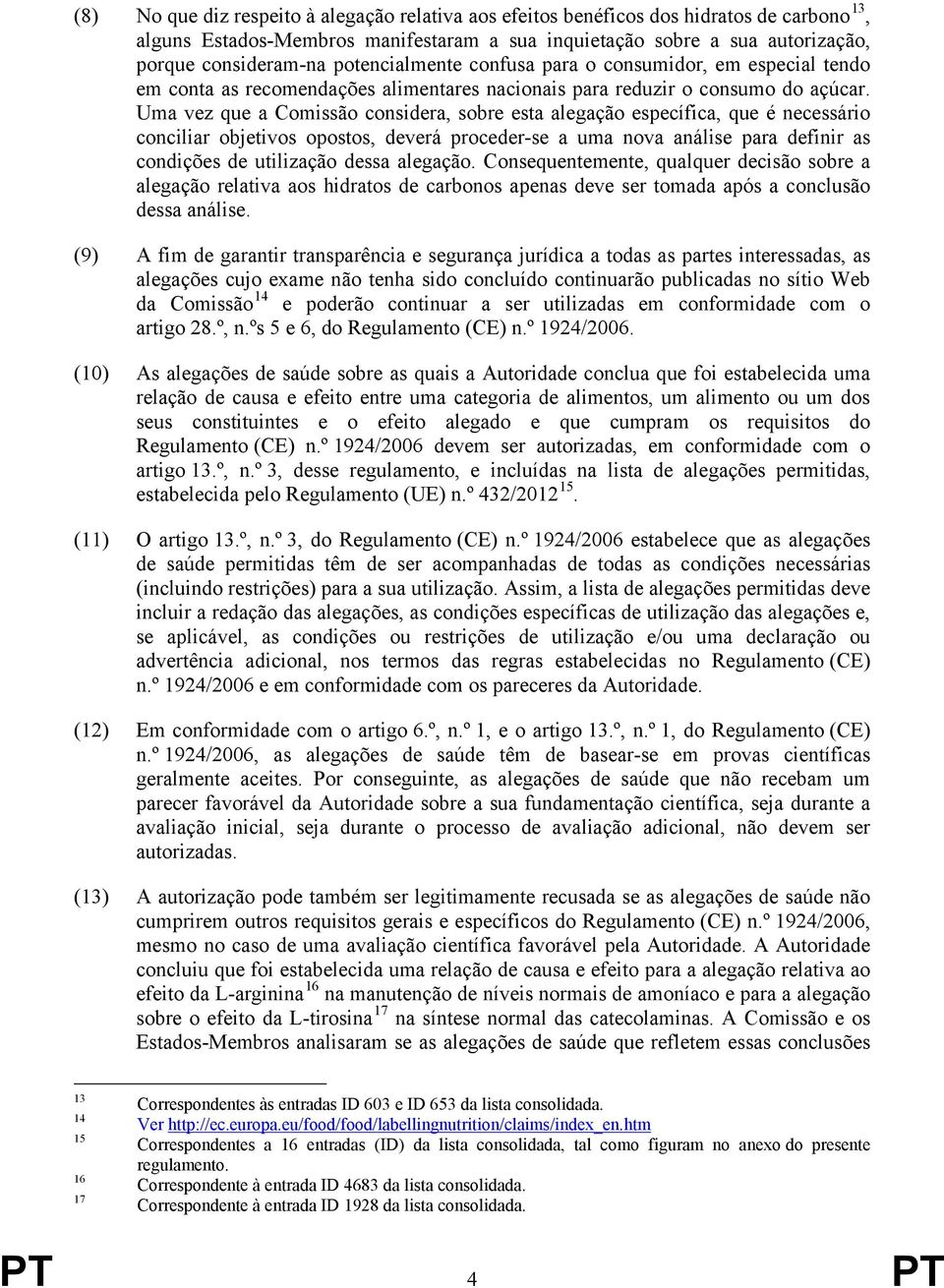 Uma vez que a Comissão considera, sobre esta alegação específica, que é necessário conciliar objetivos opostos, deverá proceder-se a uma nova análise para definir as condições de utilização dessa