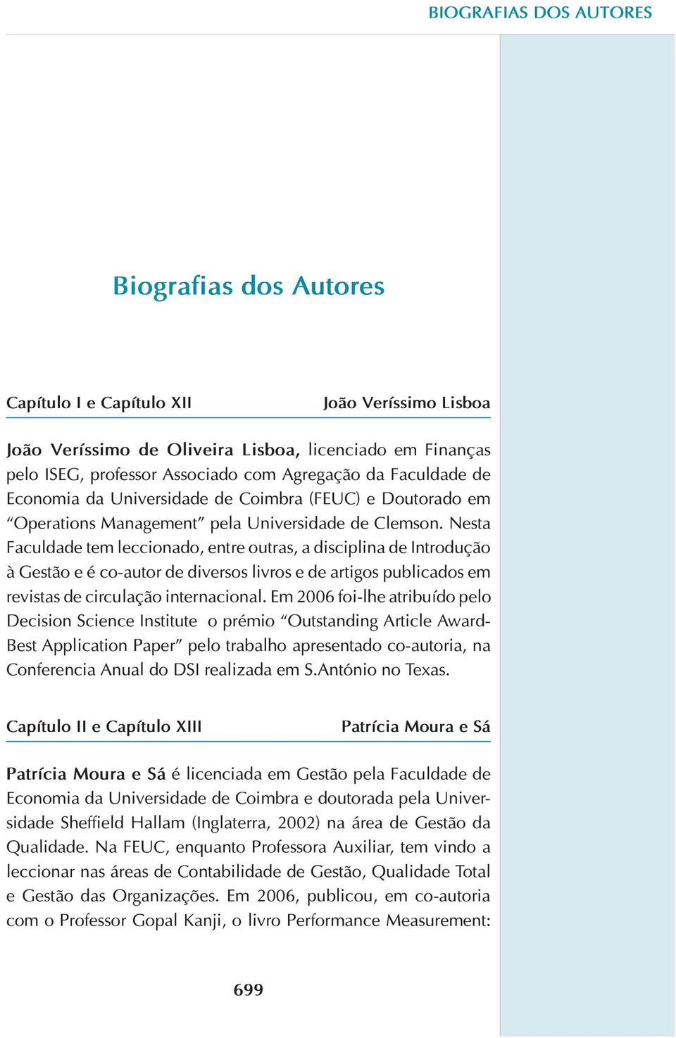 Nesta Faculdade tem leccionado, entre outras, a disciplina de Introdução à Gestão e é co-autor de diversos livros e de artigos publicados em revistas de circulação internacional.