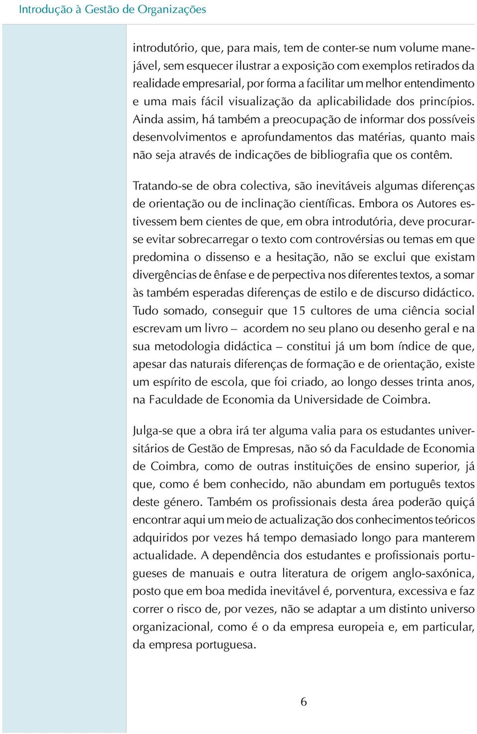 Ainda assim, há também a preocupação de informar dos possíveis desenvolvimentos e aprofundamentos das matérias, quanto mais não seja através de indicações de bibliografia que os contêm.