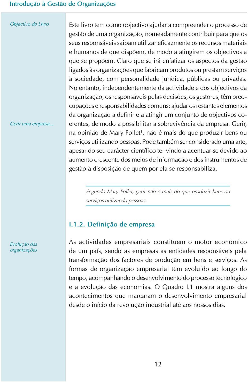 e humanos de que dispõem, de modo a atingirem os objectivos a que se propõem.