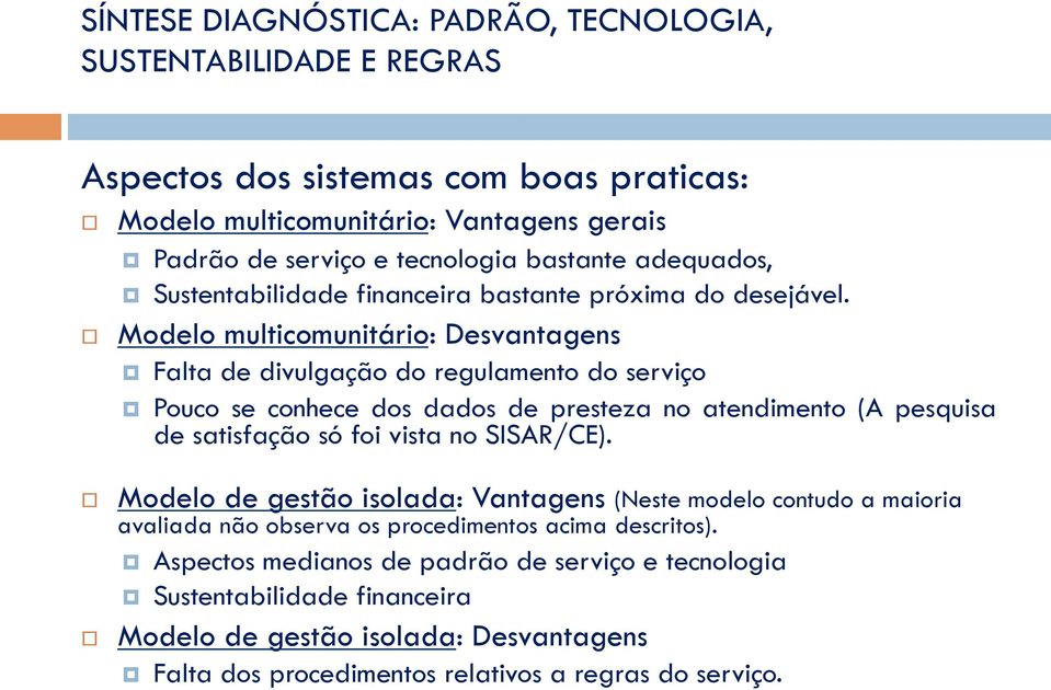 Modelo multicomunitário: Desvantagens Falta de divulgação do regulamento do serviço Pouco se conhece dos dados de presteza no atendimento (A pesquisa de satisfação só foi vista no