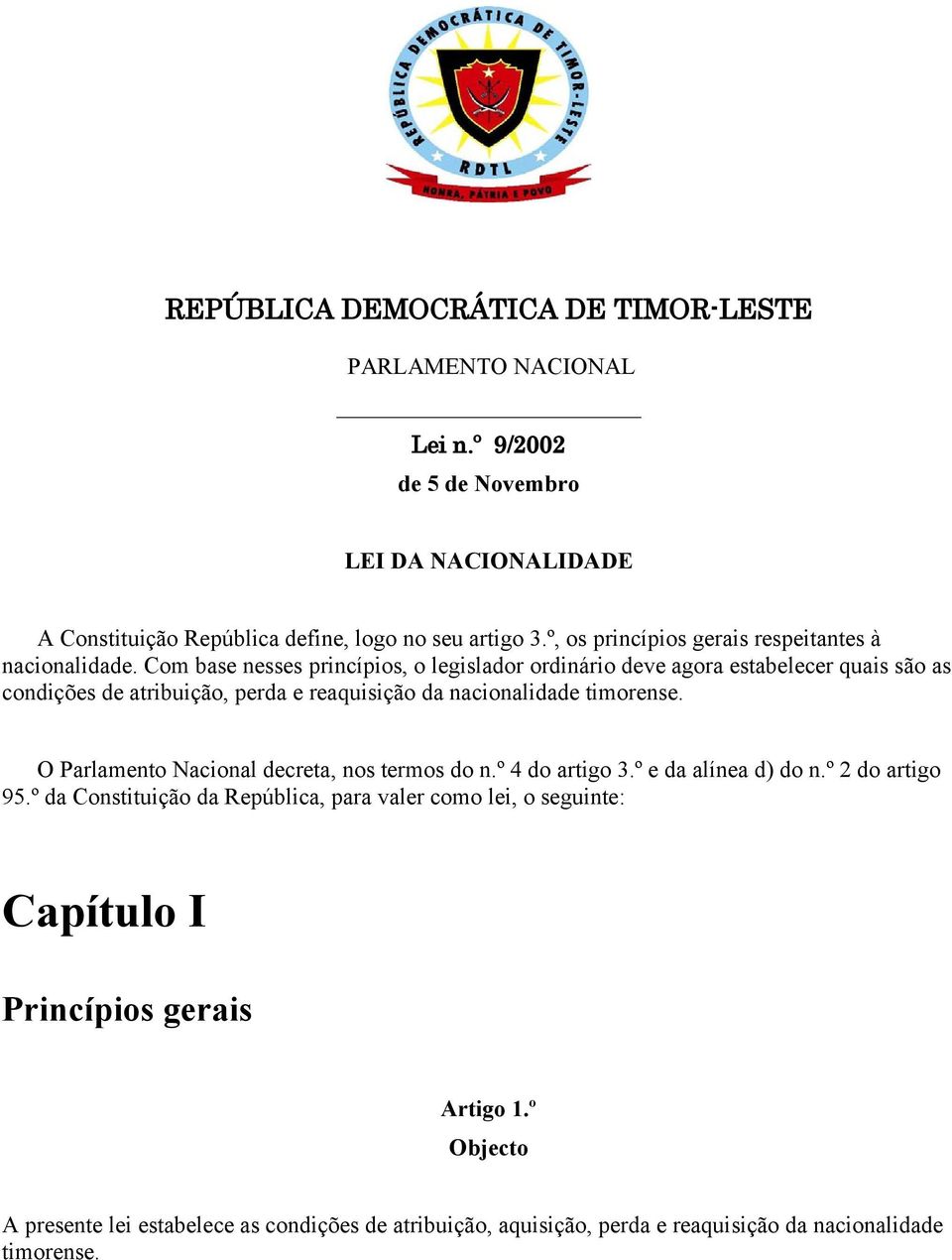 Com base nesses princípios, o legislador ordinário deve agora estabelecer quais são as condições de atribuição, perda e reaquisição da nacionalidade timorense.