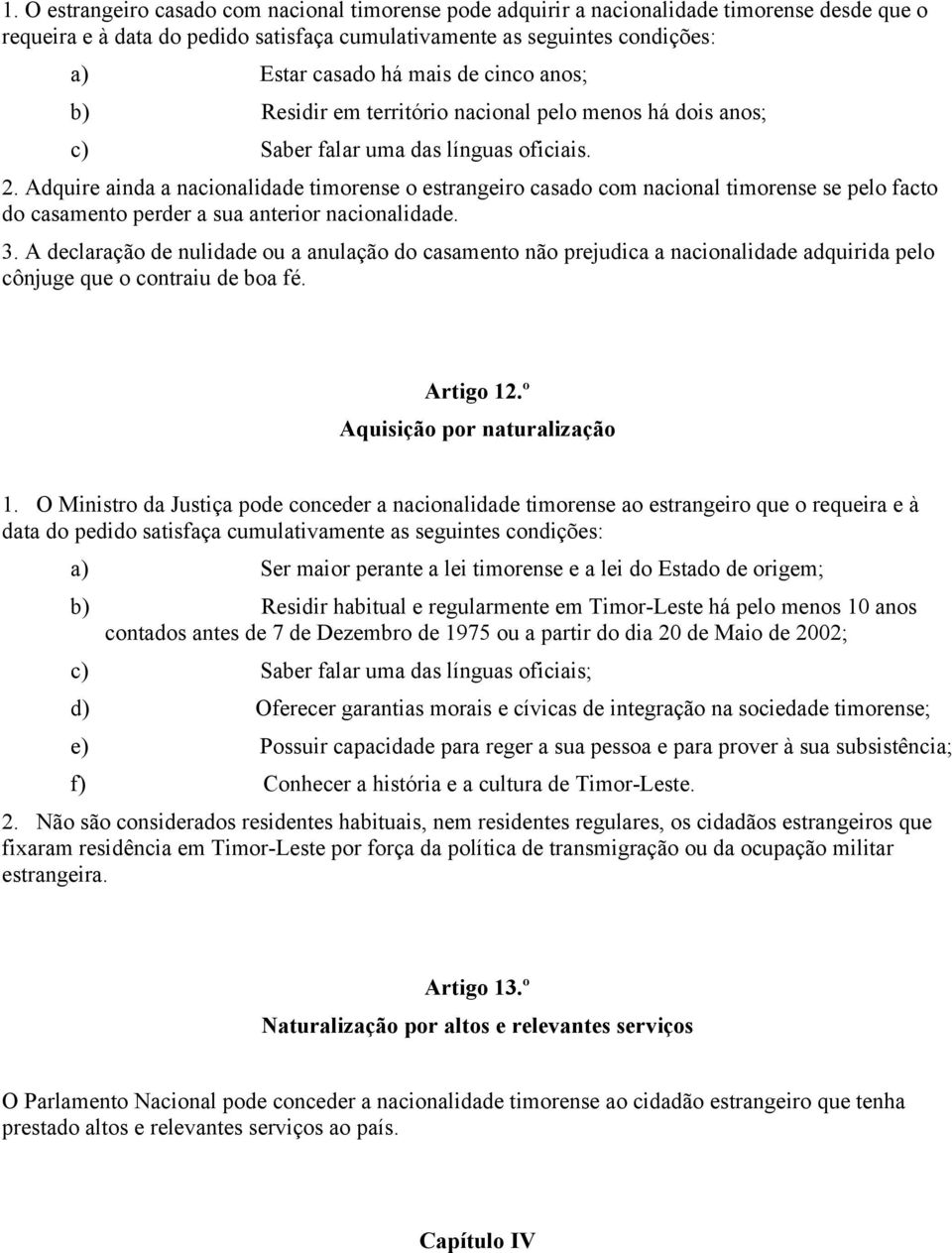 Adquire ainda a nacionalidade timorense o estrangeiro casado com nacional timorense se pelo facto do casamento perder a sua anterior nacionalidade. 3.