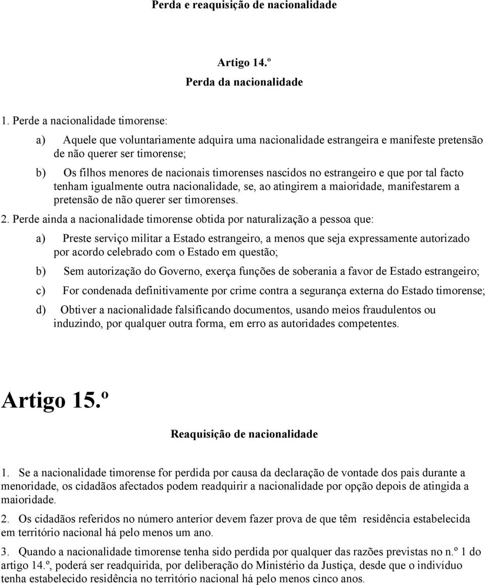 nascidos no estrangeiro e que por tal facto tenham igualmente outra nacionalidade, se, ao atingirem a maioridade, manifestarem a pretensão de não querer ser timorenses. 2.