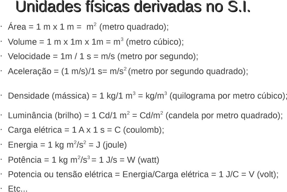 Aceleração = (1 m/s)/1 s= m/s 2 (metro por segundo quadrado); Densidade (mássica) = 1 kg/1 m 3 = kg/m 3 (quilograma por metro cúbico);