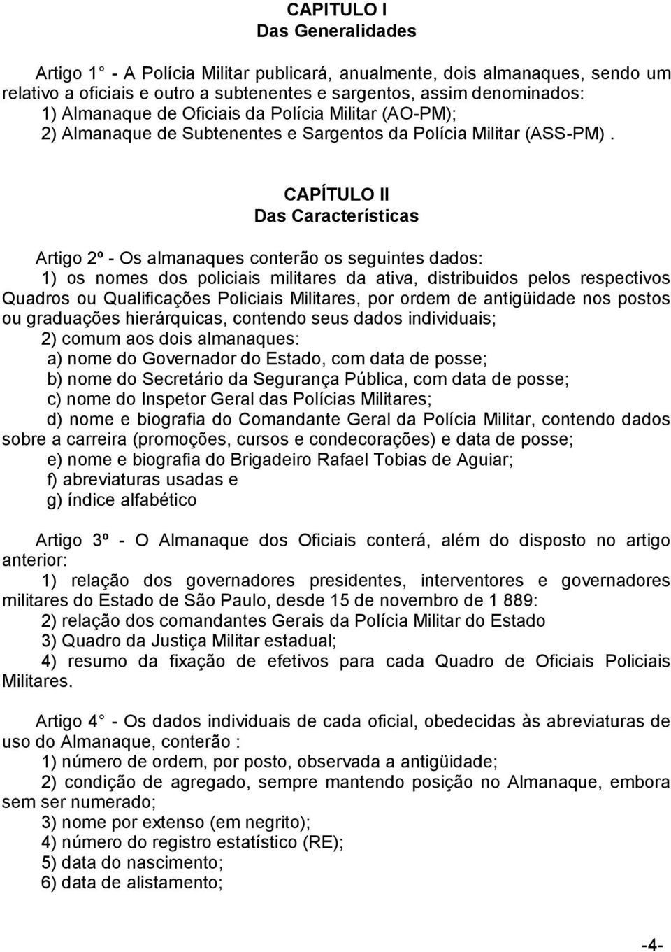 CAPÍTULO II Das Características Artigo 2º - Os almanaques conterão os seguintes dados: 1) os nomes dos policiais militares da ativa, distribuidos pelos respectivos Quadros ou Qualificações Policiais