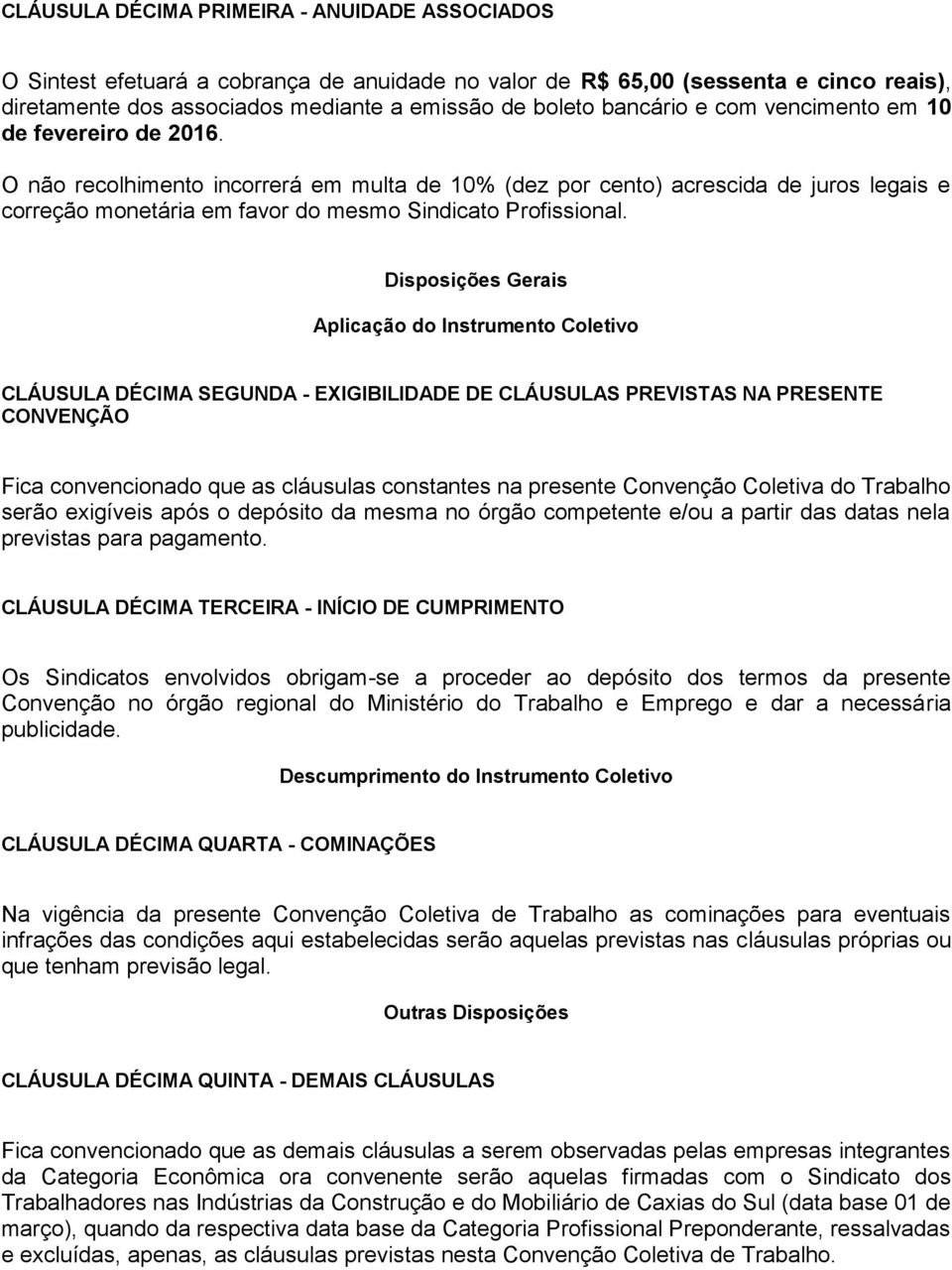 O não recolhimento incorrerá em multa de 10% (dez por cento) acrescida de juros legais e correção monetária em favor do mesmo Sindicato Profissional.