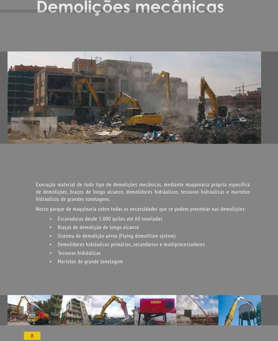 Nosso parque de maquinaria cobre todas as necessidades que se podem presentar nas demolições: Escavadoras desde 1.