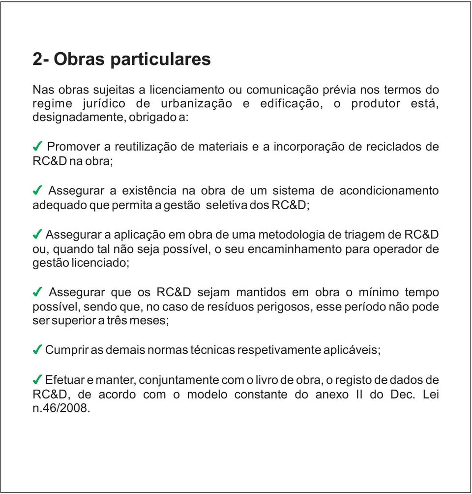 aplicação em obra de uma metodologia de triagem de RC&D ou, quando tal não seja possível, o seu encaminhamento para operador de gestão licenciado; Assegurar que os RC&D sejam mantidos em obra o