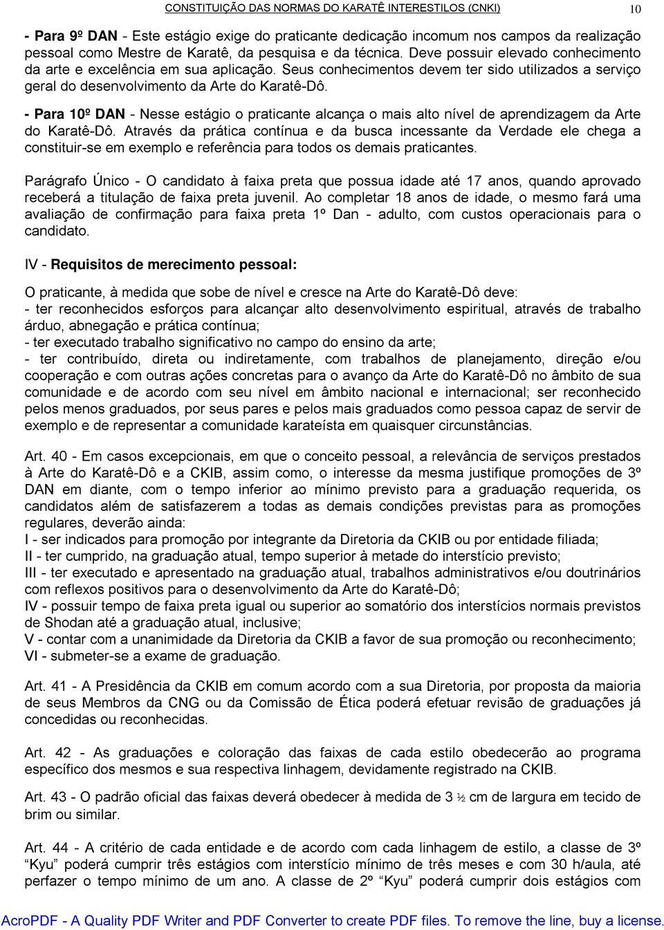 - Para 10º DAN - Nesse estágio o praticante alcança o mais alto nível de aprendizagem da Arte do Karatê-Dô.