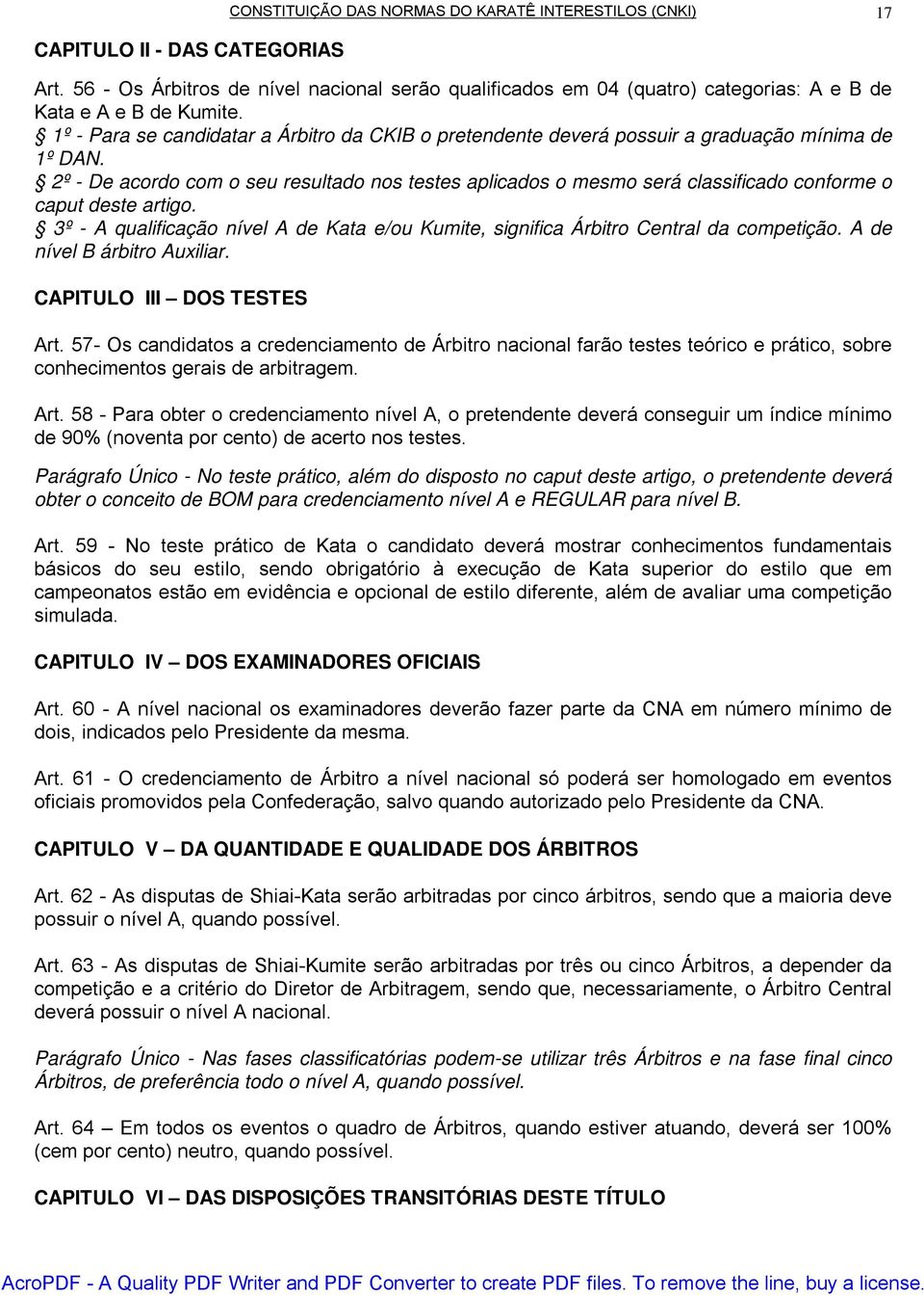 1º - Para se candidatar a Árbitro da CKIB o pretendente deverá possuir a graduação mínima de 1º DAN.