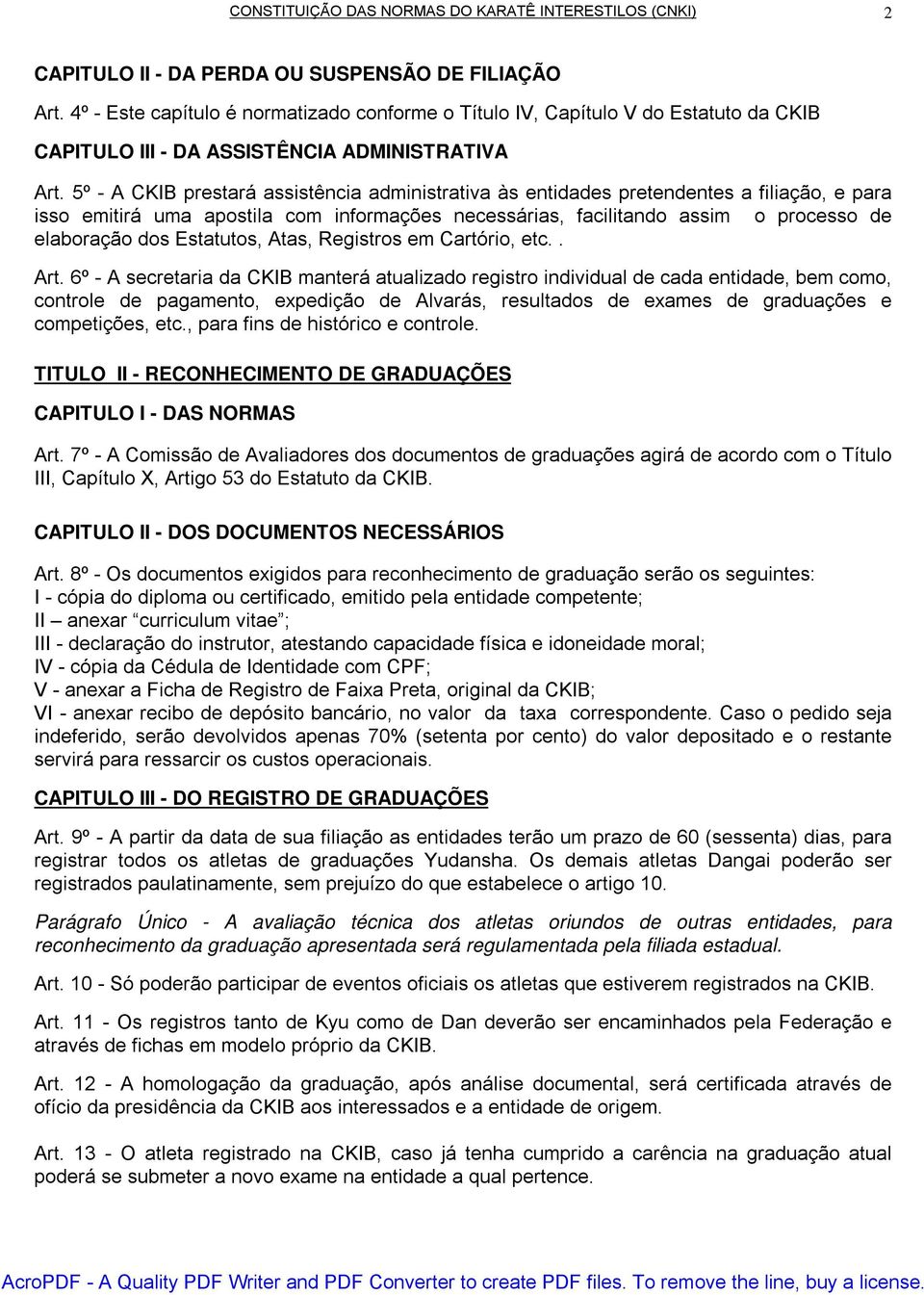 5º - A CKIB prestará assistência administrativa às entidades pretendentes a filiação, e para isso emitirá uma apostila com informações necessárias, facilitando assim o processo de elaboração dos