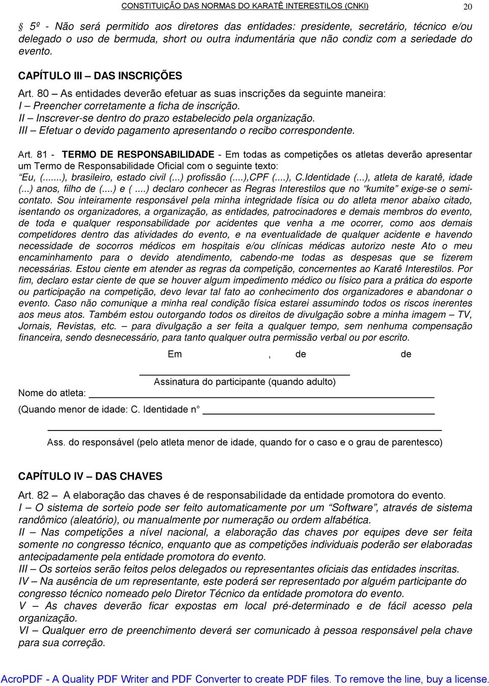 80 As entidades deverão efetuar as suas inscrições da seguinte maneira: I Preencher corretamente a ficha de inscrição. II Inscrever-se dentro do prazo estabelecido pela organização.