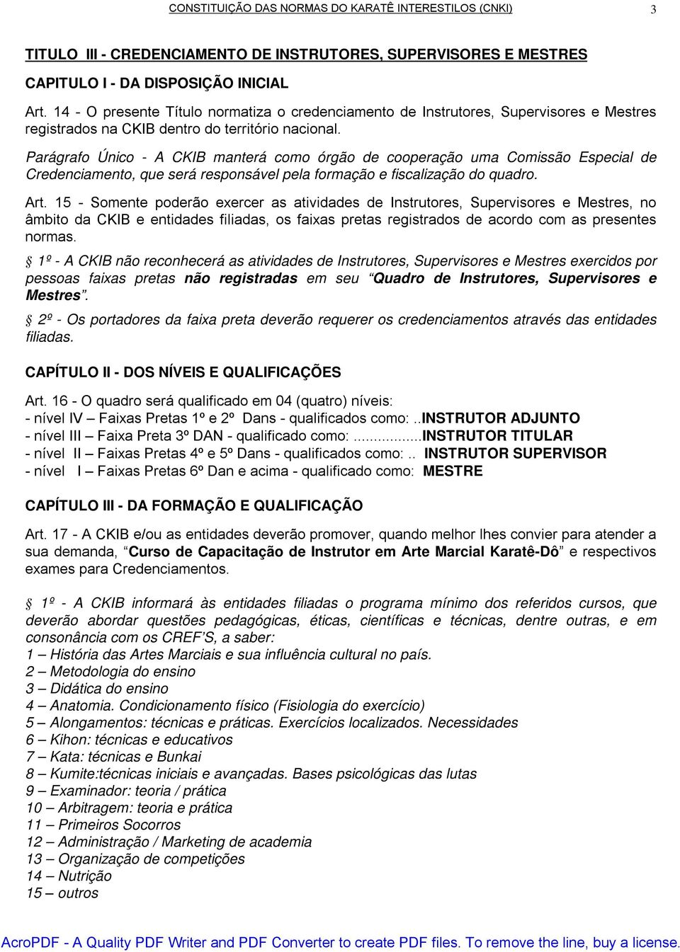 Parágrafo Único - A CKIB manterá como órgão de cooperação uma Comissão Especial de Credenciamento, que será responsável pela formação e fiscalização do quadro. Art.