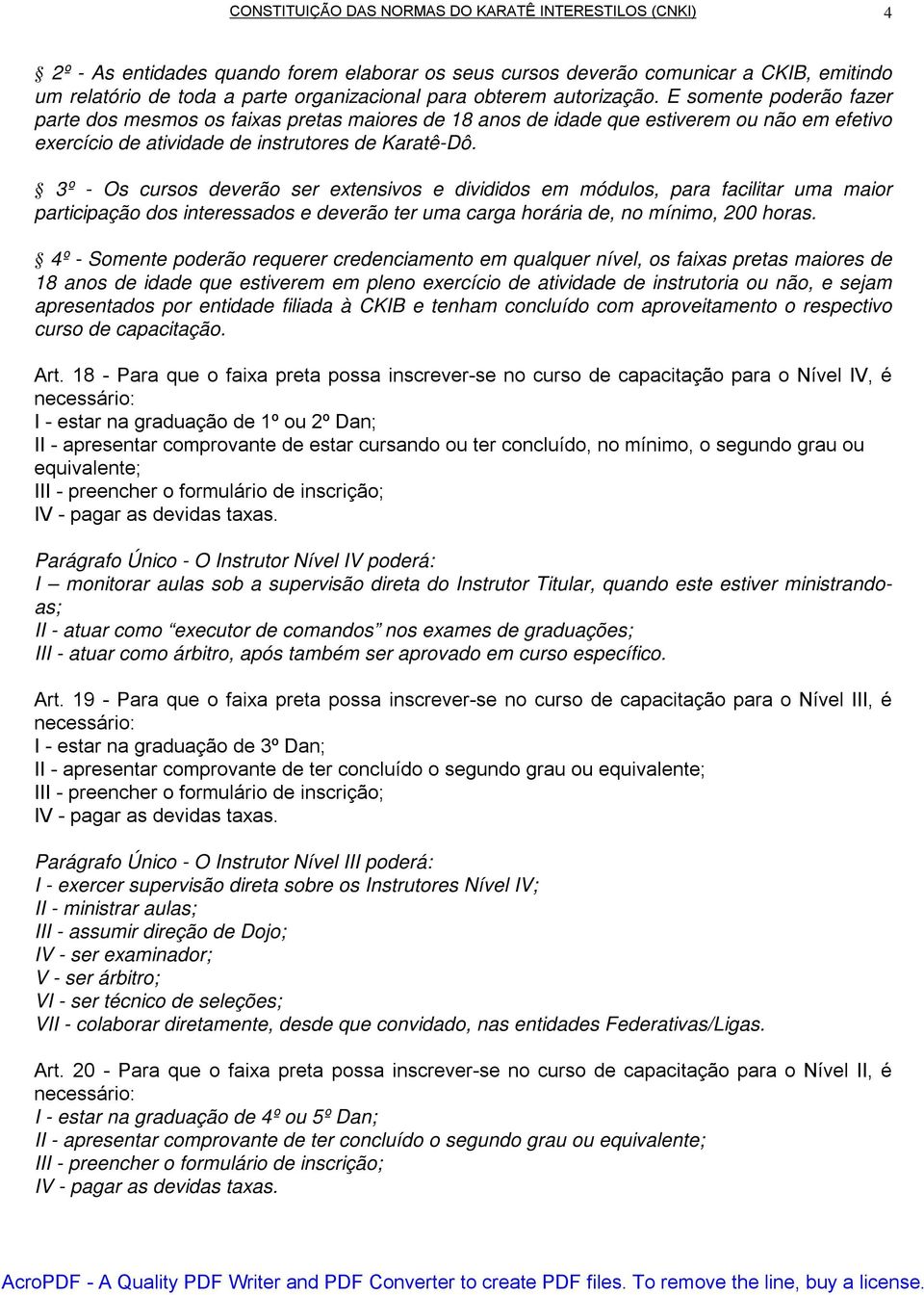 3º - Os cursos deverão ser extensivos e divididos em módulos, para facilitar uma maior participação dos interessados e deverão ter uma carga horária de, no mínimo, 200 horas.