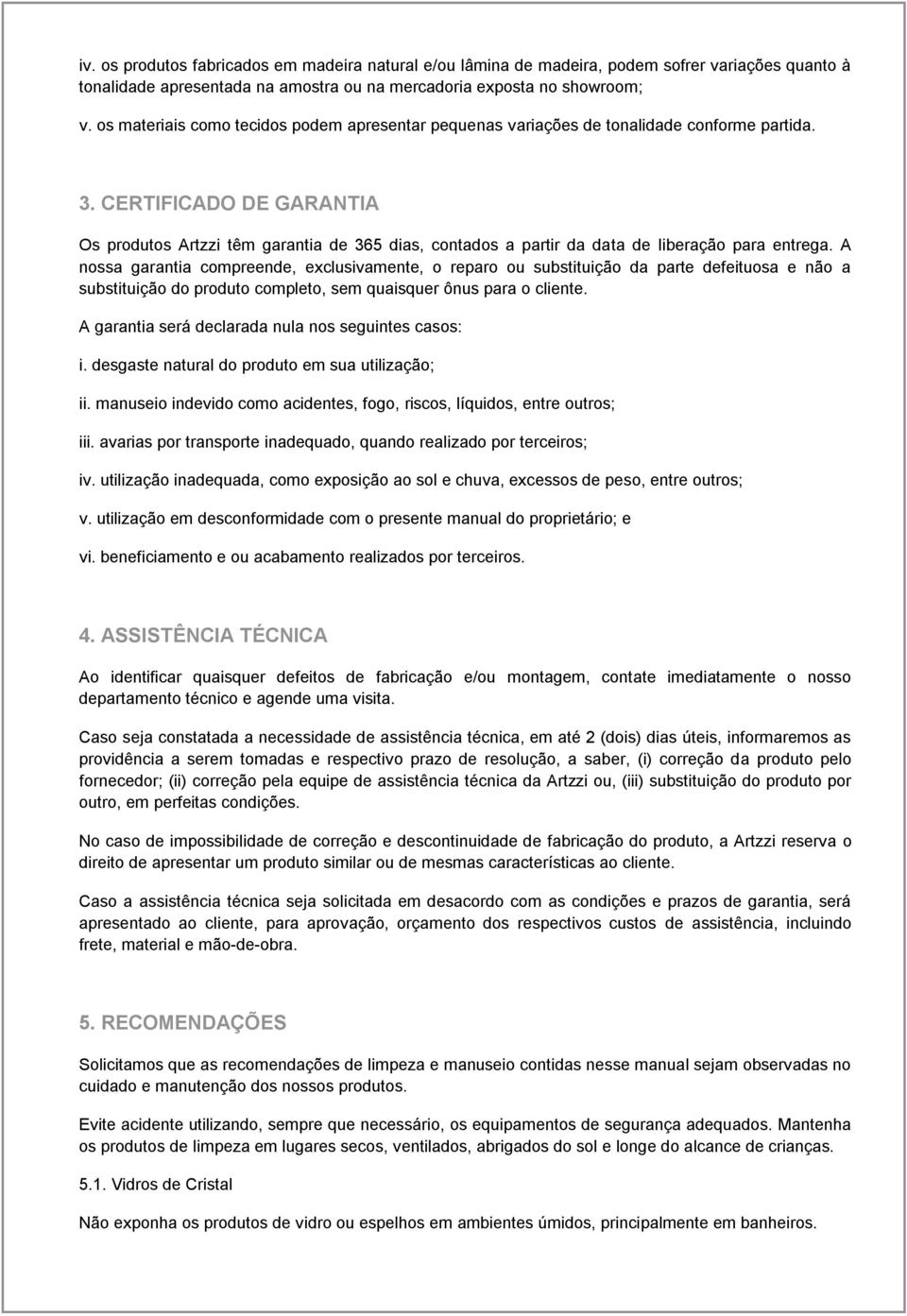 CERTIFICADO DE GARANTIA Os produtos Artzzi têm garantia de 365 dias, contados a partir da data de liberação para entrega.