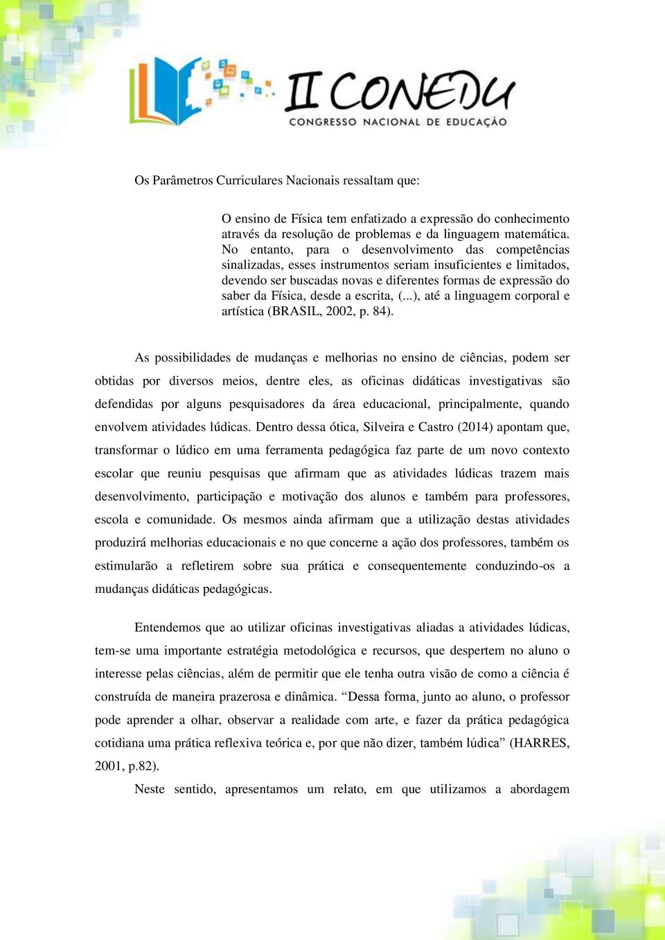 desde a escrita, (...), até a linguagem corporal e artística (BRASIL, 2002, p. 84).