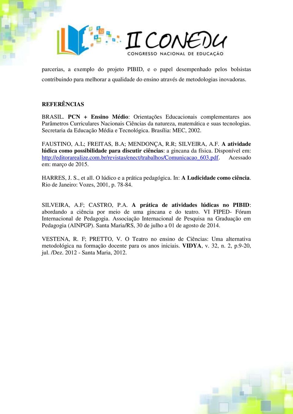 Brasília: MEC, 2002. FAUSTINO, A.L; FREITAS, B.A; MENDONÇA, R.R; SILVEIRA, A.F. A atividade lúdica como possibilidade para discutir ciências: a gincana da física. Disponível em: http://editorarealize.