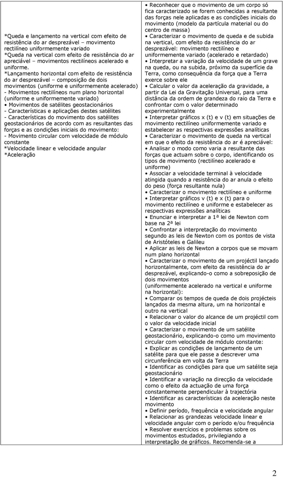 *Lançamento horizontal com efeito de resistência do ar desprezável composição de dois movimentos (uniforme e uniformemente acelerado) - Movimentos rectilíneos num plano horizontal (uniforme e