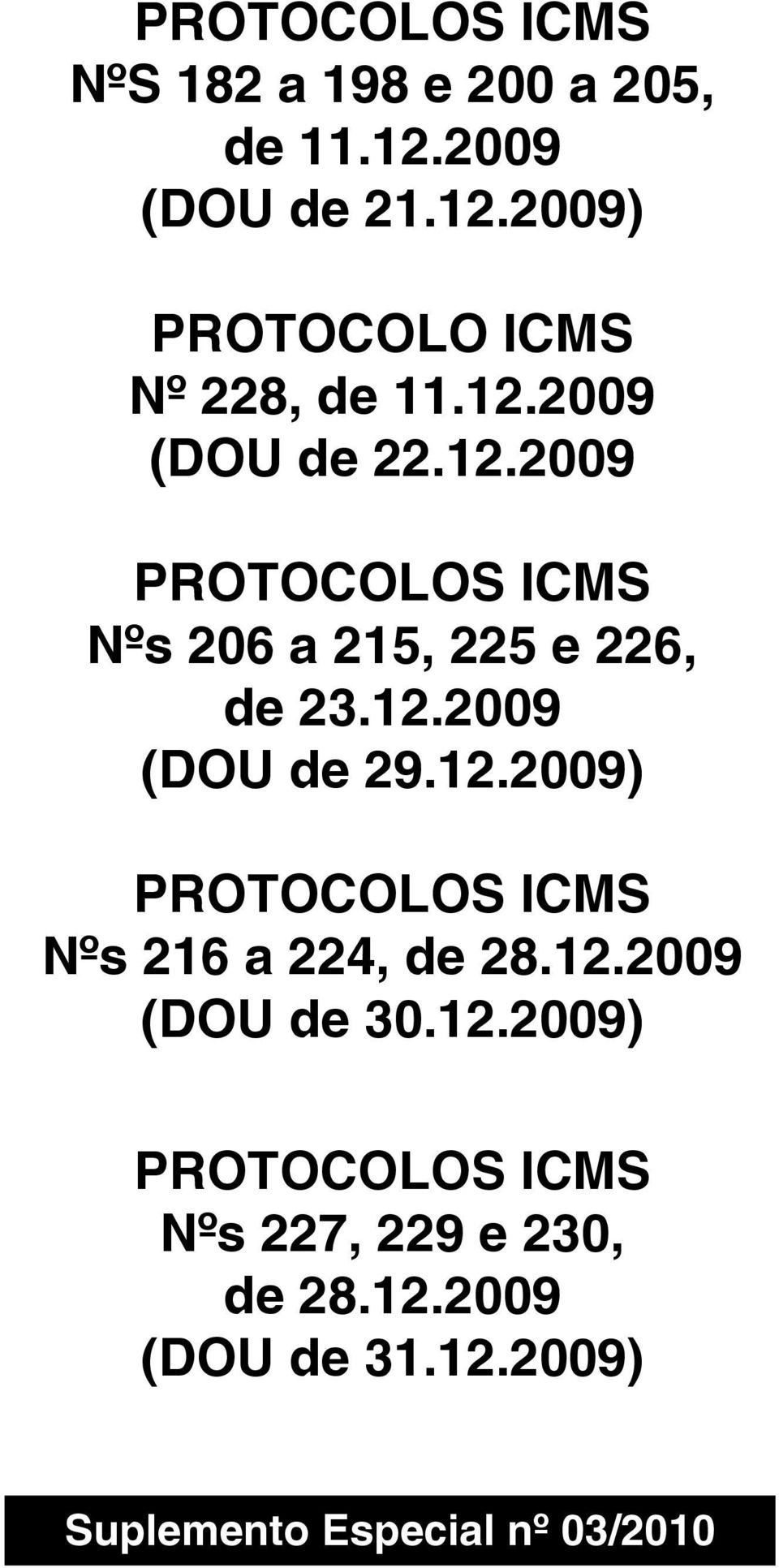 12.2009) PROTOCOLOS ICMS Nºs 216 a 224, de 28.12.2009 (DOU de 30.12.2009) PROTOCOLOS ICMS Nºs 227, 229 e 230, de 28.