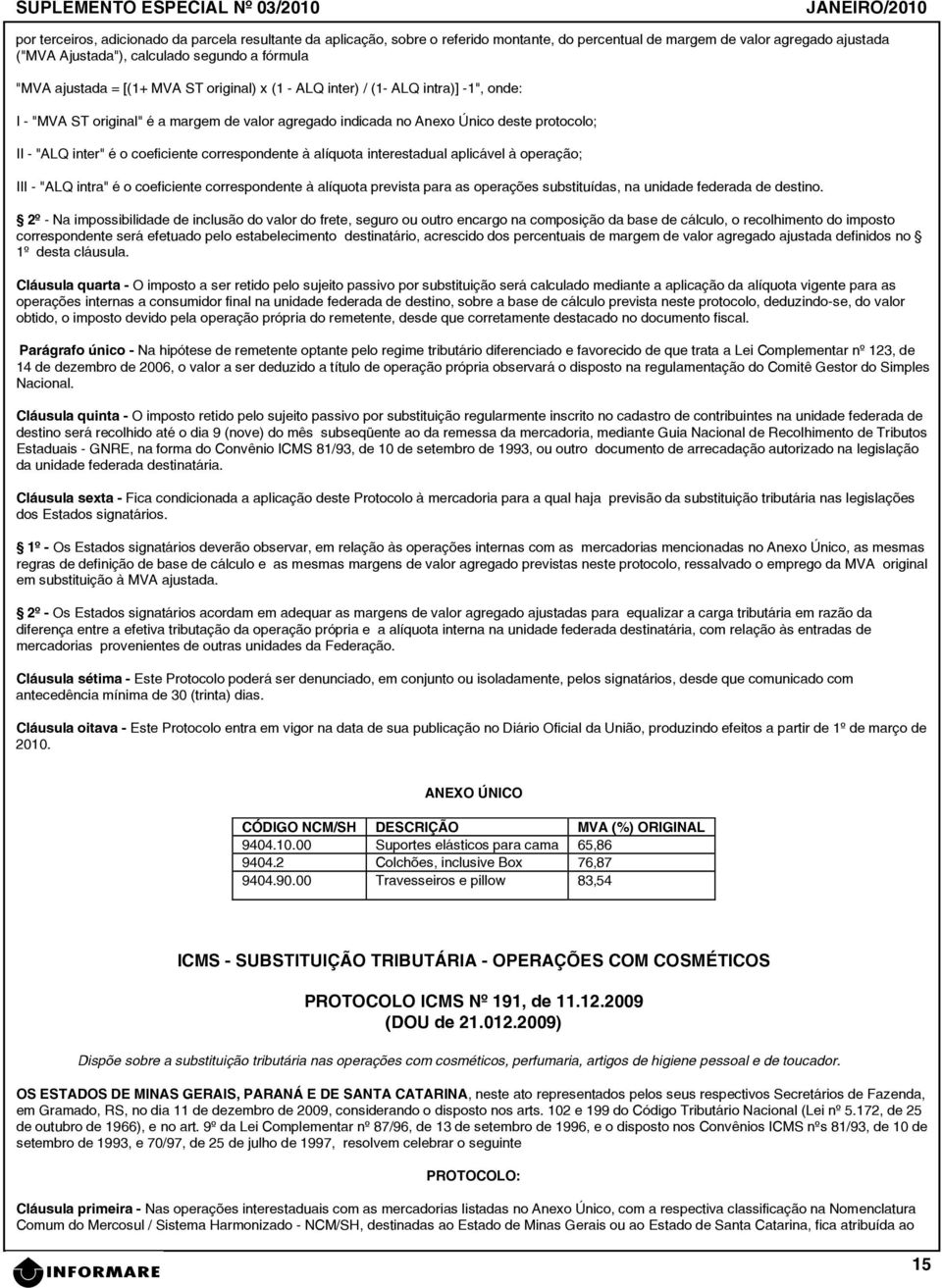 correspondente à alíquota interestadual aplicável à operação; III - "ALQ intra" é o coeficiente correspondente à alíquota prevista para as operações substituídas, na unidade federada de destino.