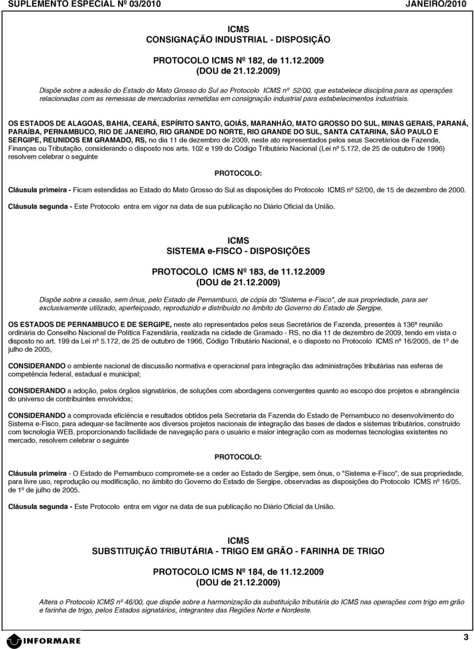 2009) Dispõe sobre a adesão do Estado do Mato Grosso do Sul ao Protocolo ICMS nº 52/00, que estabelece disciplina para as operações relacionadas com as remessas de mercadorias remetidas em